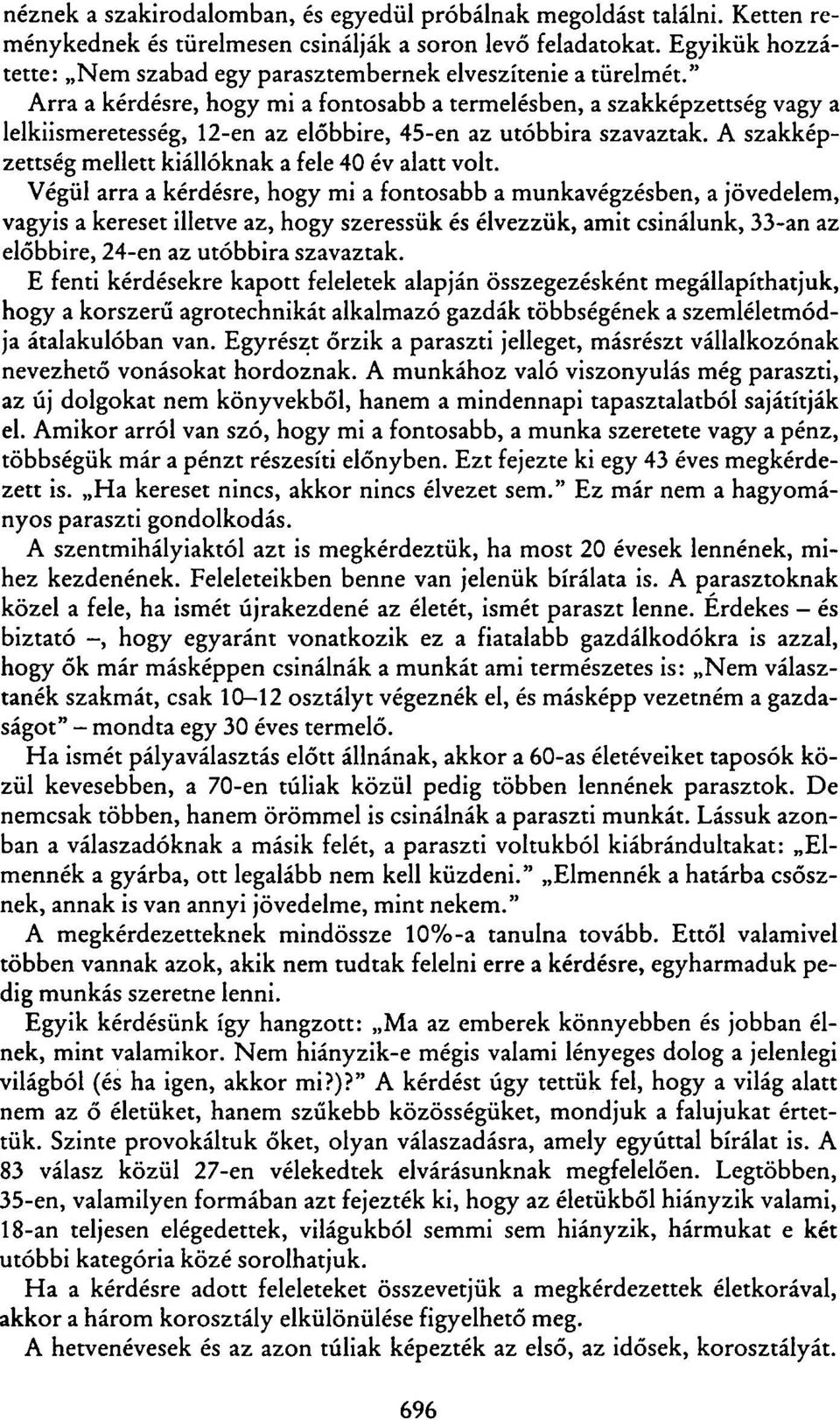 " Arra a kérdésre, hogy mi a fontosabb a termelésben, a szakképzettség vagy a lelkiismeretesség, 12-en az előbbire, 45-en az utóbbira szavaztak.