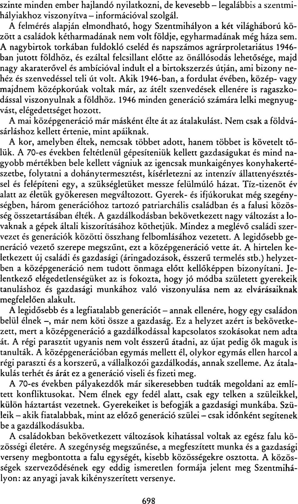 A nagybirtok torkában fuldokló cseléd és napszámos agrárproletariátus 1946- ban jutott földhöz, és ezáltal felcsillant előtte az önállósodás lehetősége, majd nagy akaraterővel és ambícióval indult el