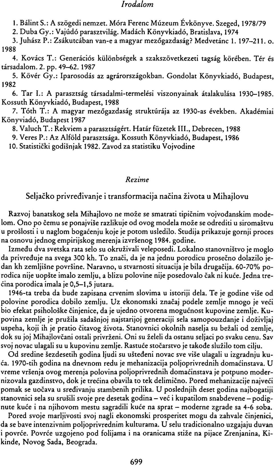 : Iparosodás az agrárországokban. Gondolat Könyvkiadó, Budapest, 1982 6. Tar I.: A parasztság társadalmi-termelési viszonyainak átalakulása 1930-1985. Kossuth Könyvkiadó, Budapest, 1988 7. Tóth T.