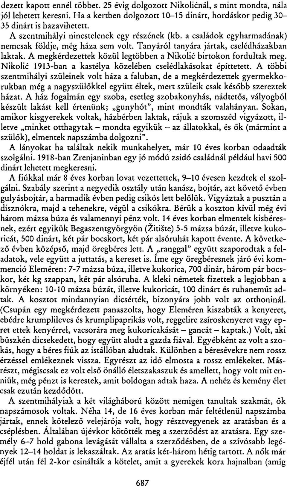 A megkérdezettek közül legtöbben a Nikolic birtokon fordultak meg. Nikolic 1913-ban a kastélya közelében cselédlakásokat építtetett.