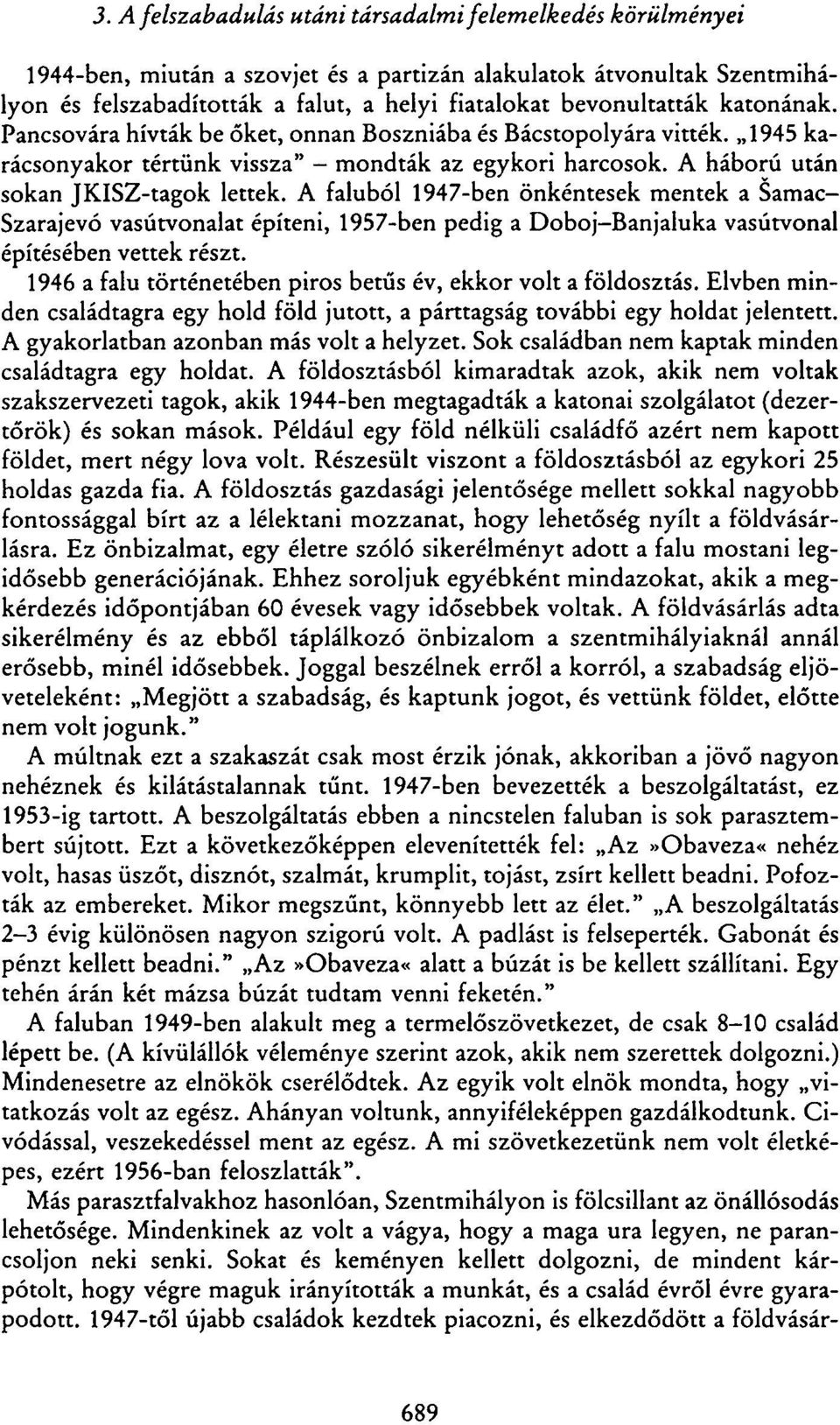 A faluból 1947-ben önkéntesek mentek a Samac- Szarajevó vasútvonalat építeni, 1957-ben pedig a Doboj-Banjaluka vasútvonal építésében vettek részt.