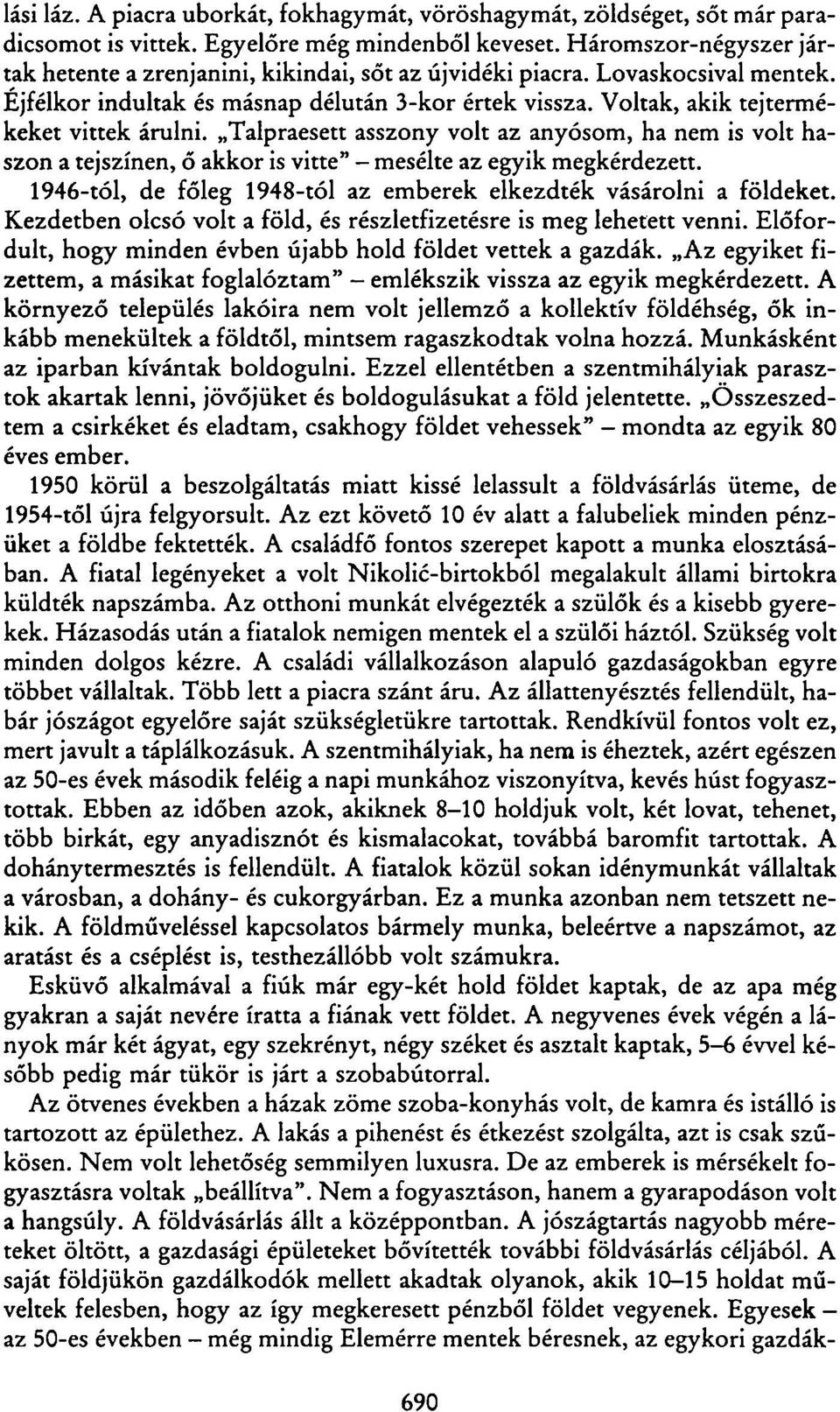 Voltak, akik tejtermékeket vittek árulni. Talpraesett asszony volt az anyósom, ha nem is volt haszon a tejszínen, ő akkor is vitte" - mesélte az egyik megkérdezett.