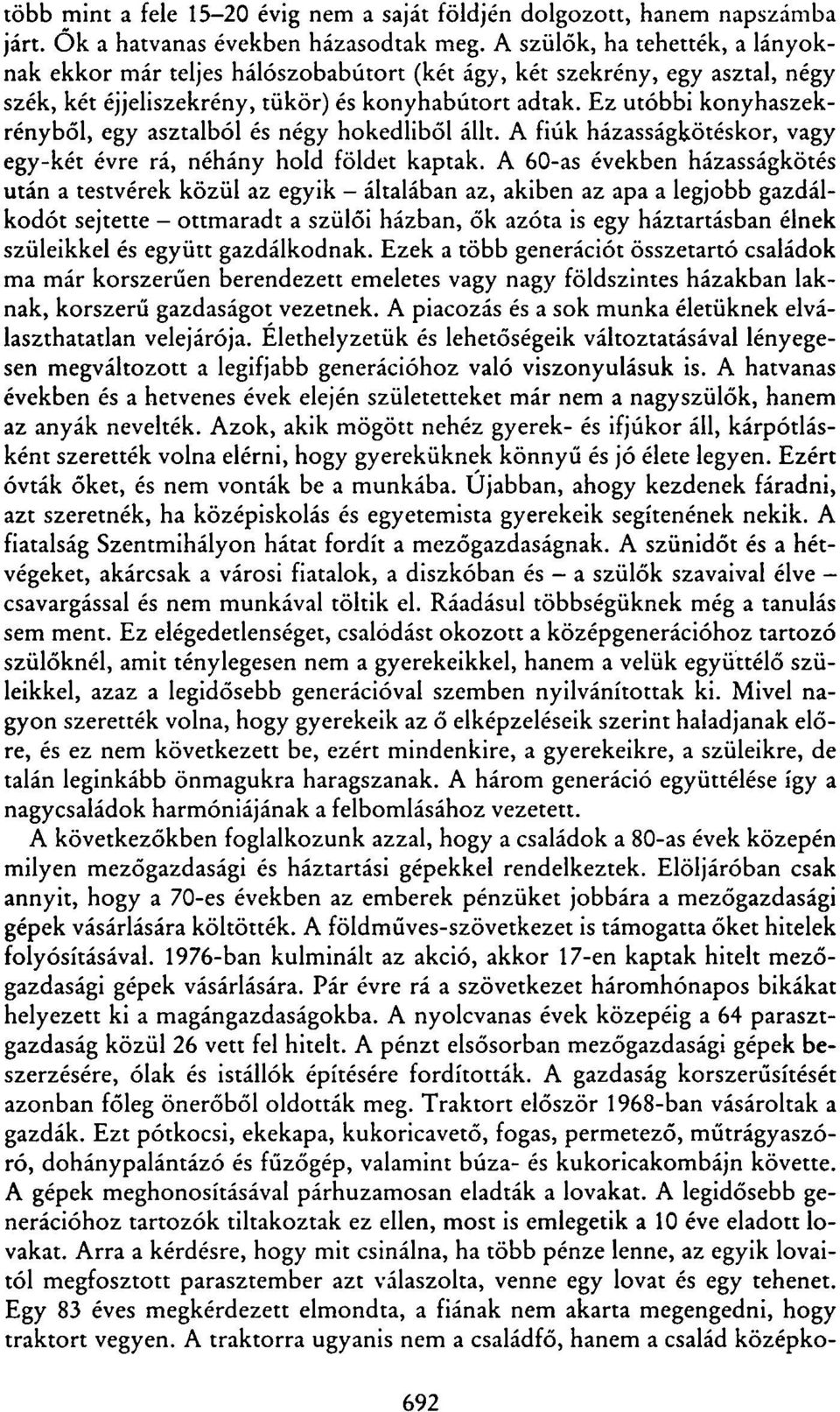 Ez utóbbi konyhaszekrényből, egy asztalból és négy hokedliből állt. A fiúk házasságkötéskor, vagy egy-két évre rá, néhány hold földet kaptak.