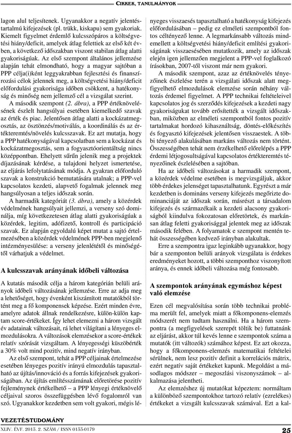 Az első szempont általános jellemzése alapján tehát elmondható, hogy a magyar sajtóban a PPP célja(i)ként leggyakrabban fejlesztési és finanszírozási célok jelennek meg, a költségvetési hiány/deficit