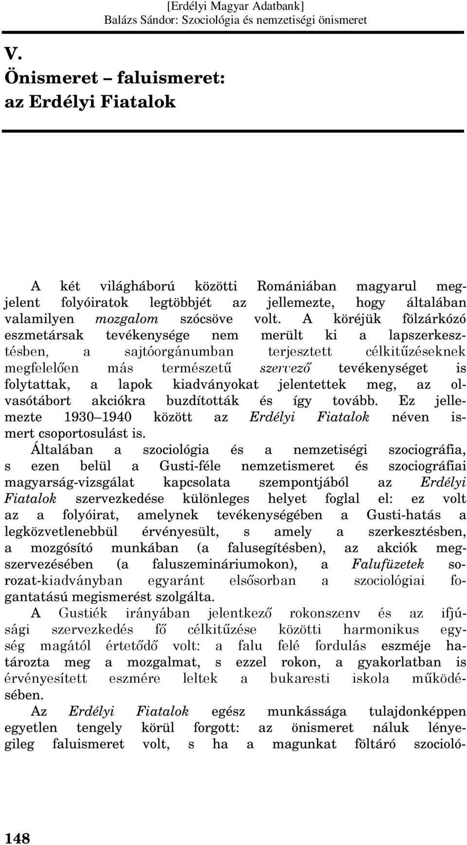 kiadványokat jelentettek meg, az olvasótábort akciókra buzdították és így tovább. Ez jellemezte 1930 1940 között az Erdélyi Fiatalok néven ismert csoportosulást is.