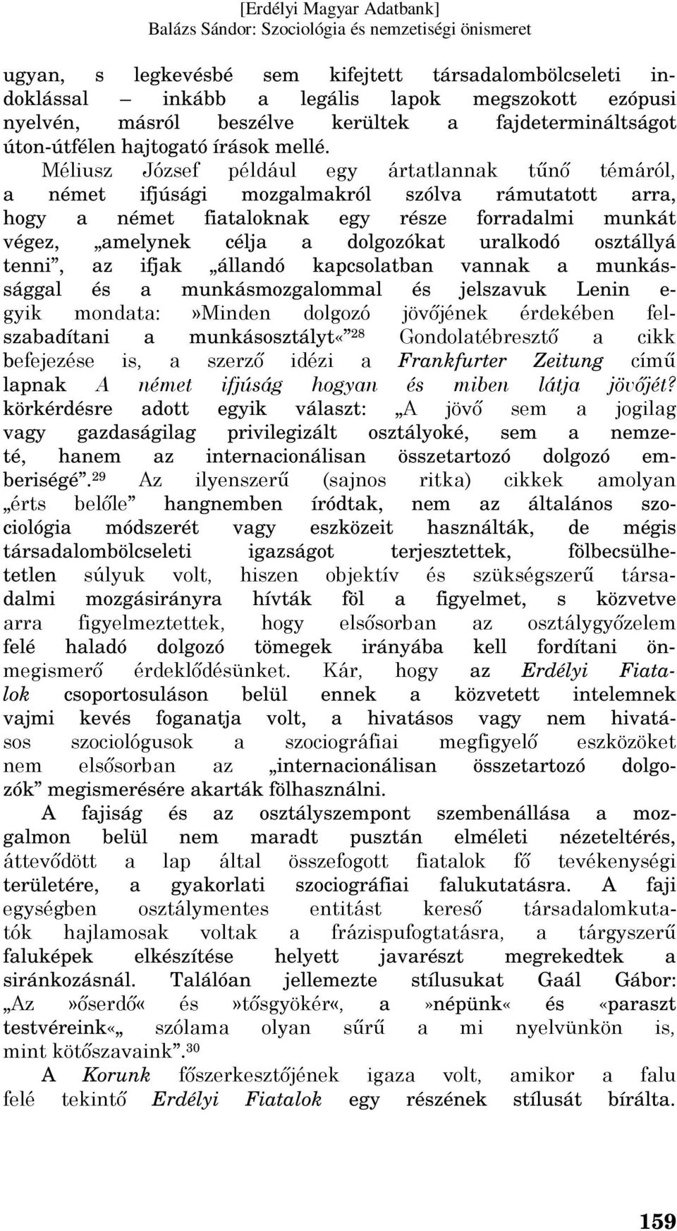 Méliusz József például egy ártatlannak tűnő témáról, a német ifjúsági mozgalmakról szólva rámutatott arra, hogy a német fiataloknak egy része forradalmi munkát végez, amelynek célja a dolgozókat