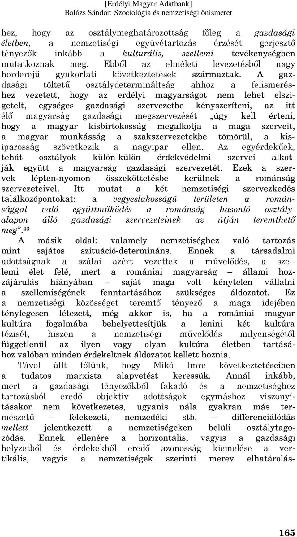 A gazdasági töltetű osztálydetermináltság ahhoz a felismeréshez vezetett, hogy az erdélyi magyarságot nem lehet elszigetelt, egységes gazdasági szervezetbe kényszeríteni, az itt élő magyarság