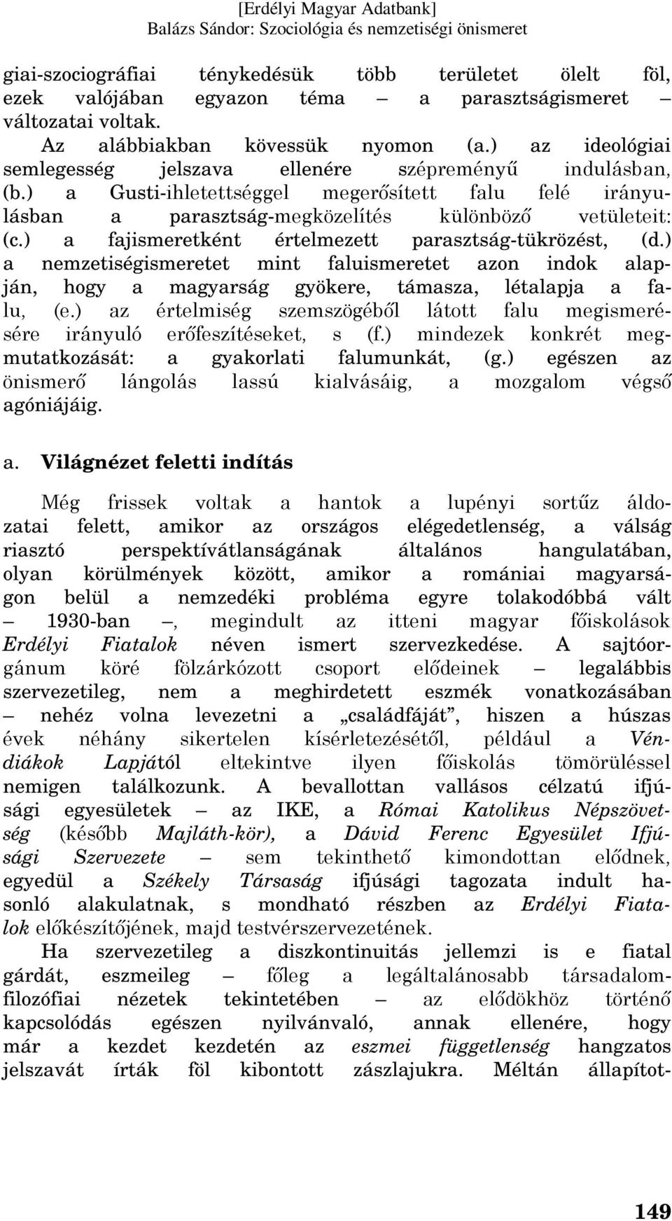 ) a fajismeretként értelmezett parasztság-tükrözést, (d.) a nemzetiségismeretet mint faluismeretet azon indok alapján, hogy a magyarság gyökere, támasza, létalapja a falu, (e.