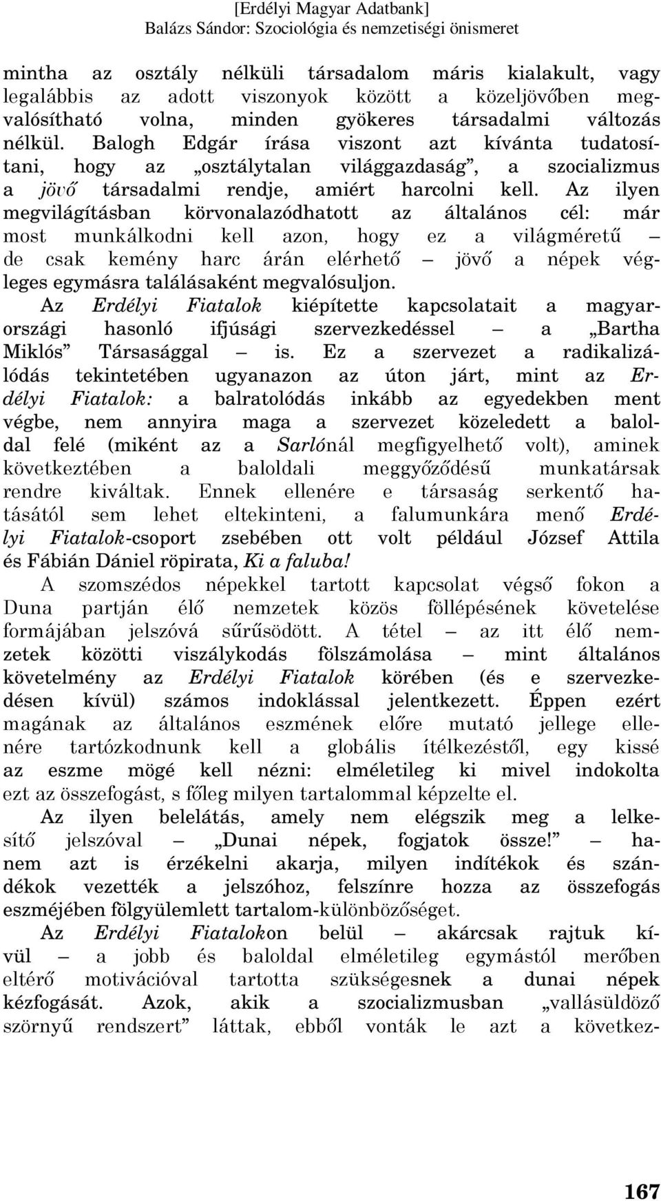 Az ilyen megvilágításban körvonalazódhatott az általános cél: már most munkálkodni kell azon, hogy ez a világméretű de csak kemény harc árán elérhető jövő a népek végleges egymásra találásaként