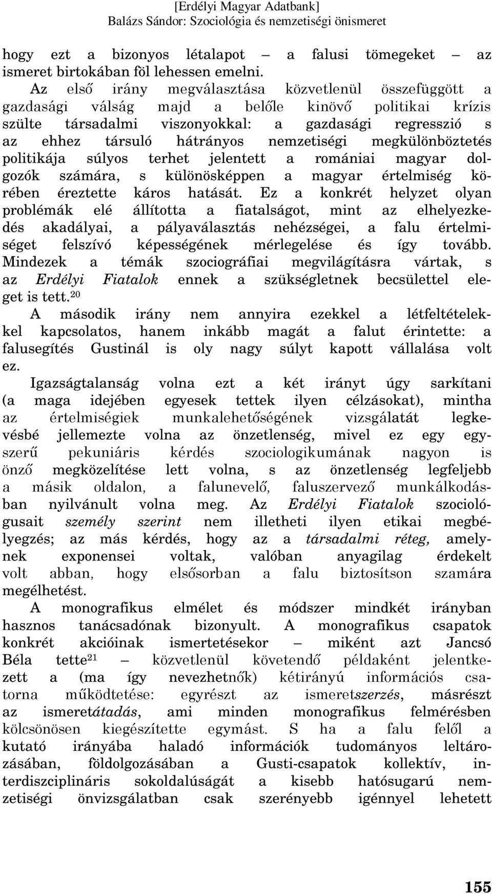 nemzetiségi megkülönböztetés politikája súlyos terhet jelentett a romániai magyar dolgozók számára, s különösképpen a magyar értelmiség körében éreztette káros hatását.