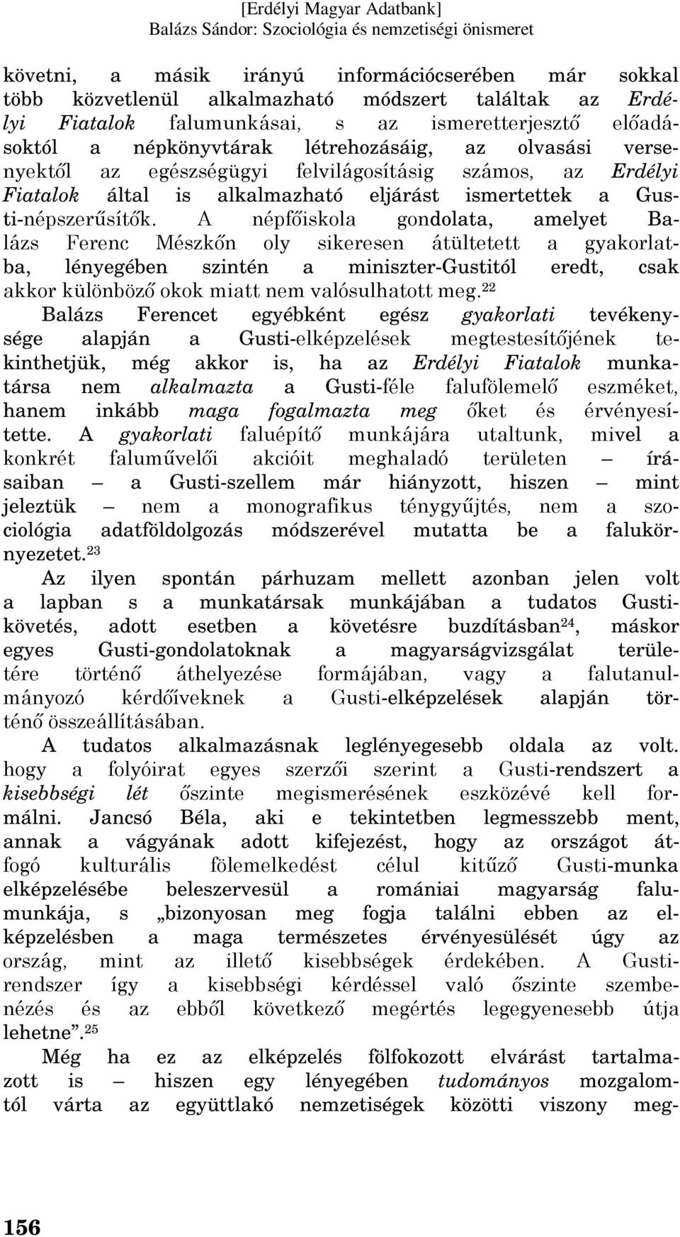 A népfőiskola gondolata, amelyet Balázs Ferenc Mészkőn oly sikeresen átültetett a gyakorlatba, lényegében szintén a miniszter-gustitól eredt, csak akkor különböző okok miatt nem valósulhatott meg.