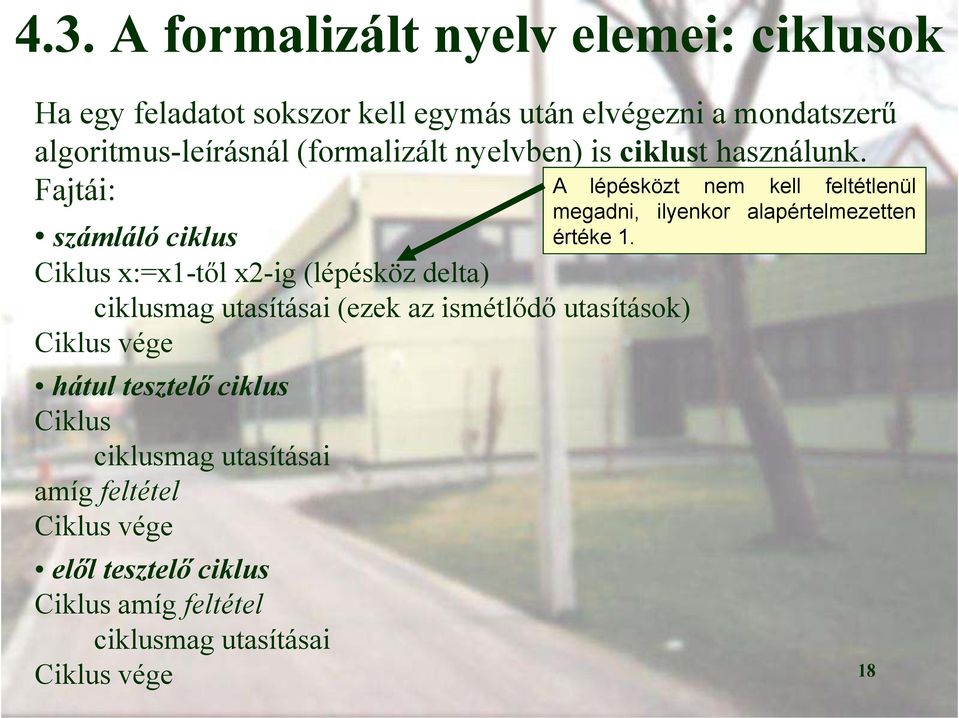 Fajtái: számláló ciklus Ciklus x:=x1-től x2-ig (lépésköz delta) ciklusmag utasításai (ezek az ismétlődő utasítások) Ciklus vége hátul