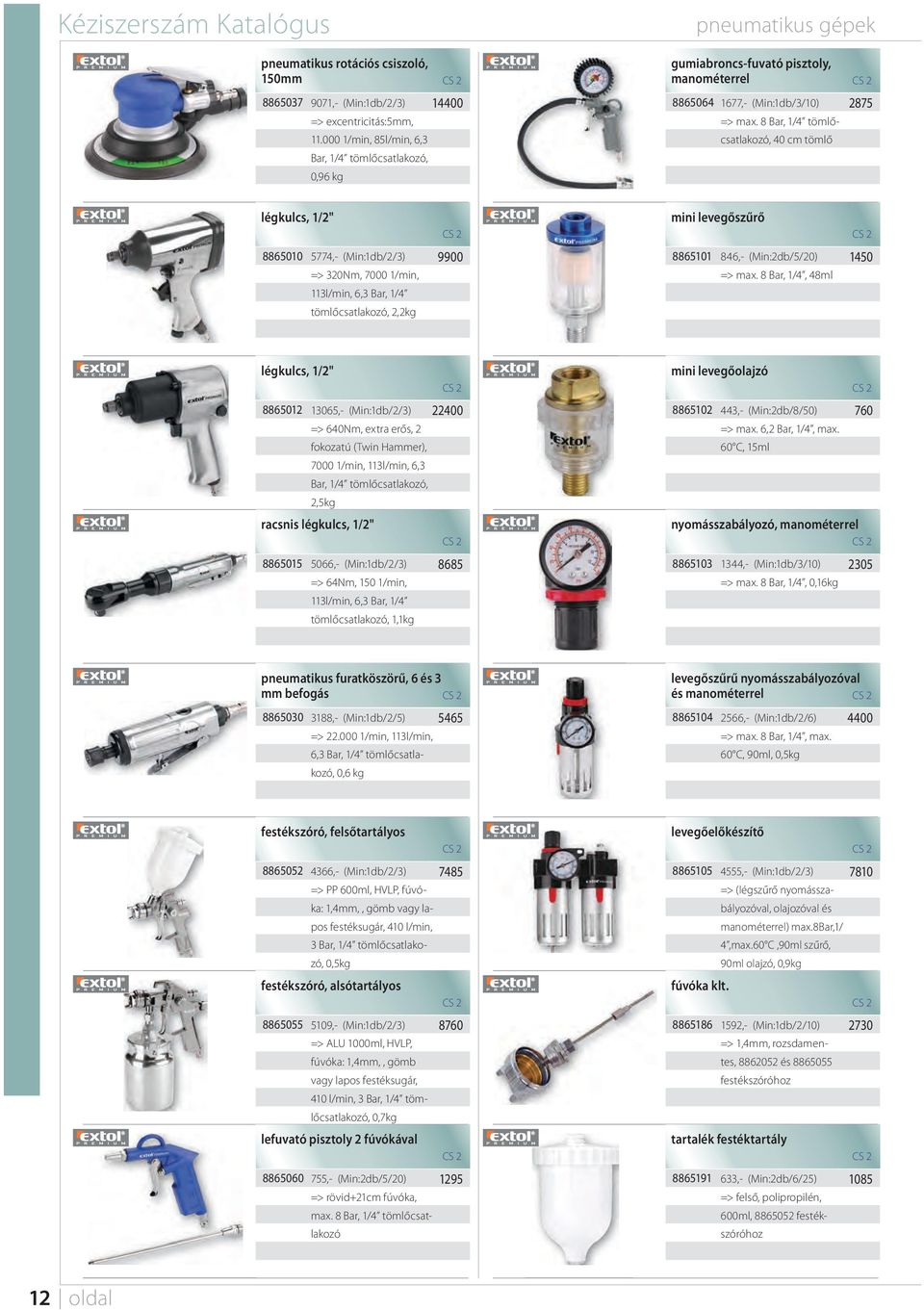 8 Bar, /4 tömlőcsatlakozó, 40 cm tömlő légkulcs, /2" mini levegőszűrő 886500 5774,- (Min:db/2/3) => 320Nm, 7000 /min, 3l/min, 6,3 Bar, /4 tömlőcsatlakozó, 2,2kg 9900 88650 846,- (Min:2db/5/20) => max.