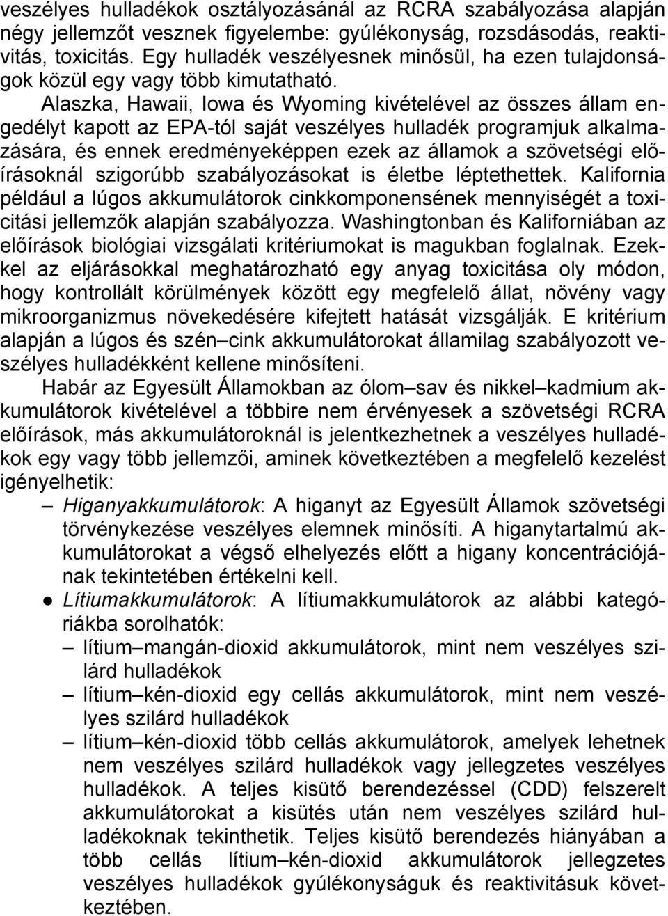 Alaszka, Hawaii, Iowa és Wyoming kivételével az összes állam engedélyt kapott az EPA-tól saját veszélyes hulladék programjuk alkalmazására, és ennek eredményeképpen ezek az államok a szövetségi