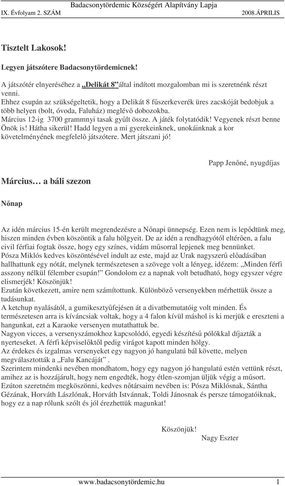 A játék folytatódik! Vegyenek részt benne Önök is! Hátha sikerül! Hadd legyen a mi gyerekeinknek, unokáinknak a kor követelményének megfelelő játszótere. Mert játszani jó!