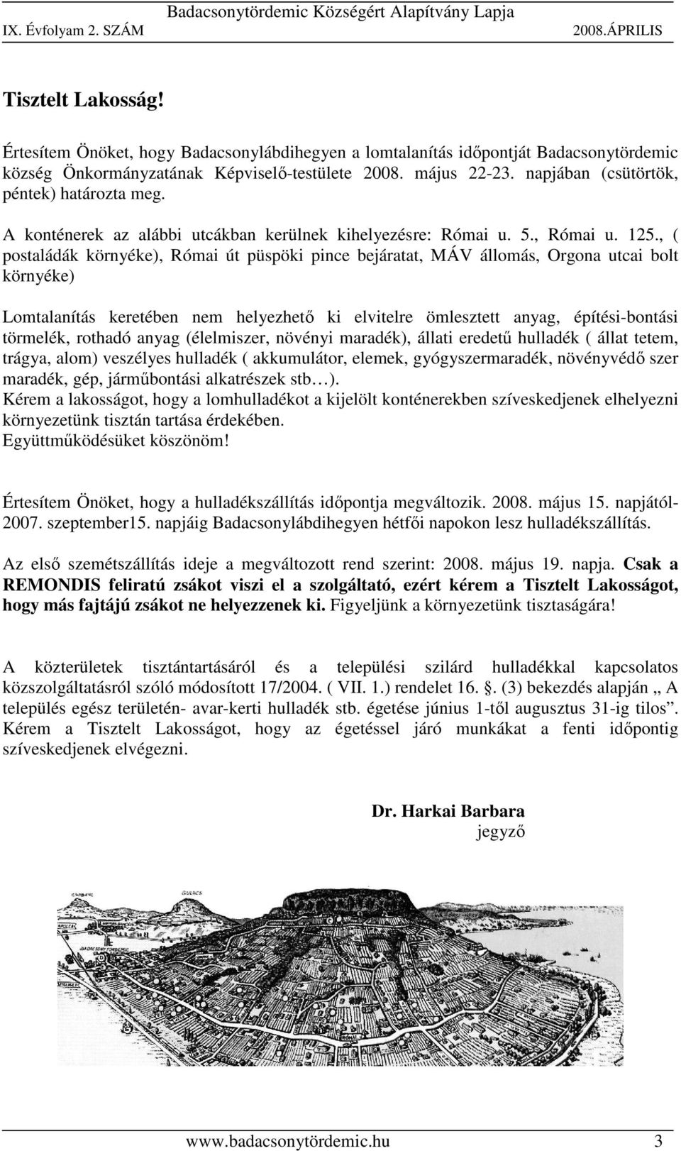 , ( postaládák környéke), Római út püspöki pince bejáratat, MÁV állomás, Orgona utcai bolt környéke) Lomtalanítás keretében nem helyezhető ki elvitelre ömlesztett anyag, építési-bontási törmelék,