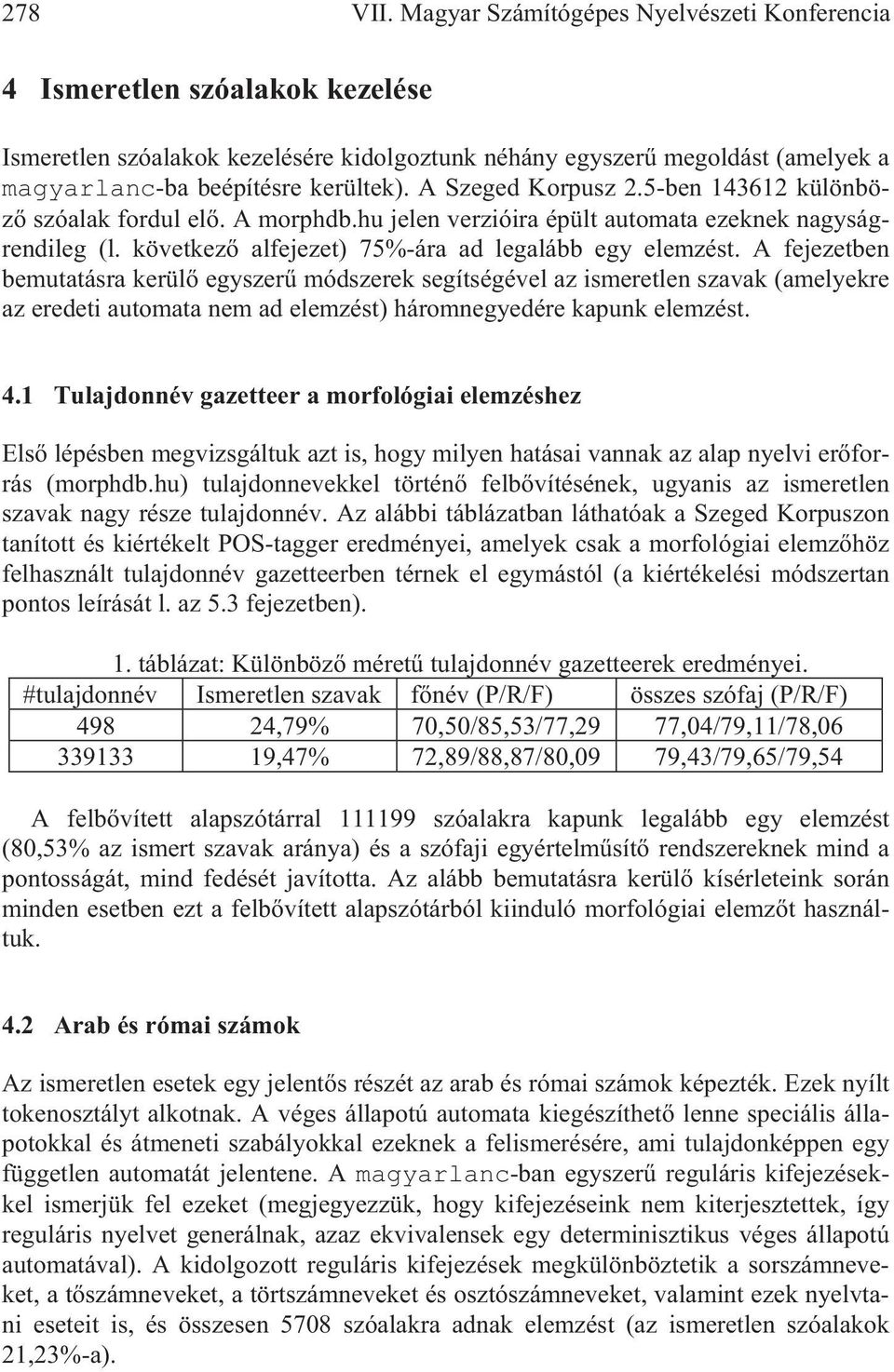 A Szeged Korpusz 2.5-ben 143612 különböz szóalak fordul el. A morphdb.hu jelen verzióira épült automata ezeknek nagyságrendileg (l. következ alfejezet) 75%-ára ad legalább egy elemzést.