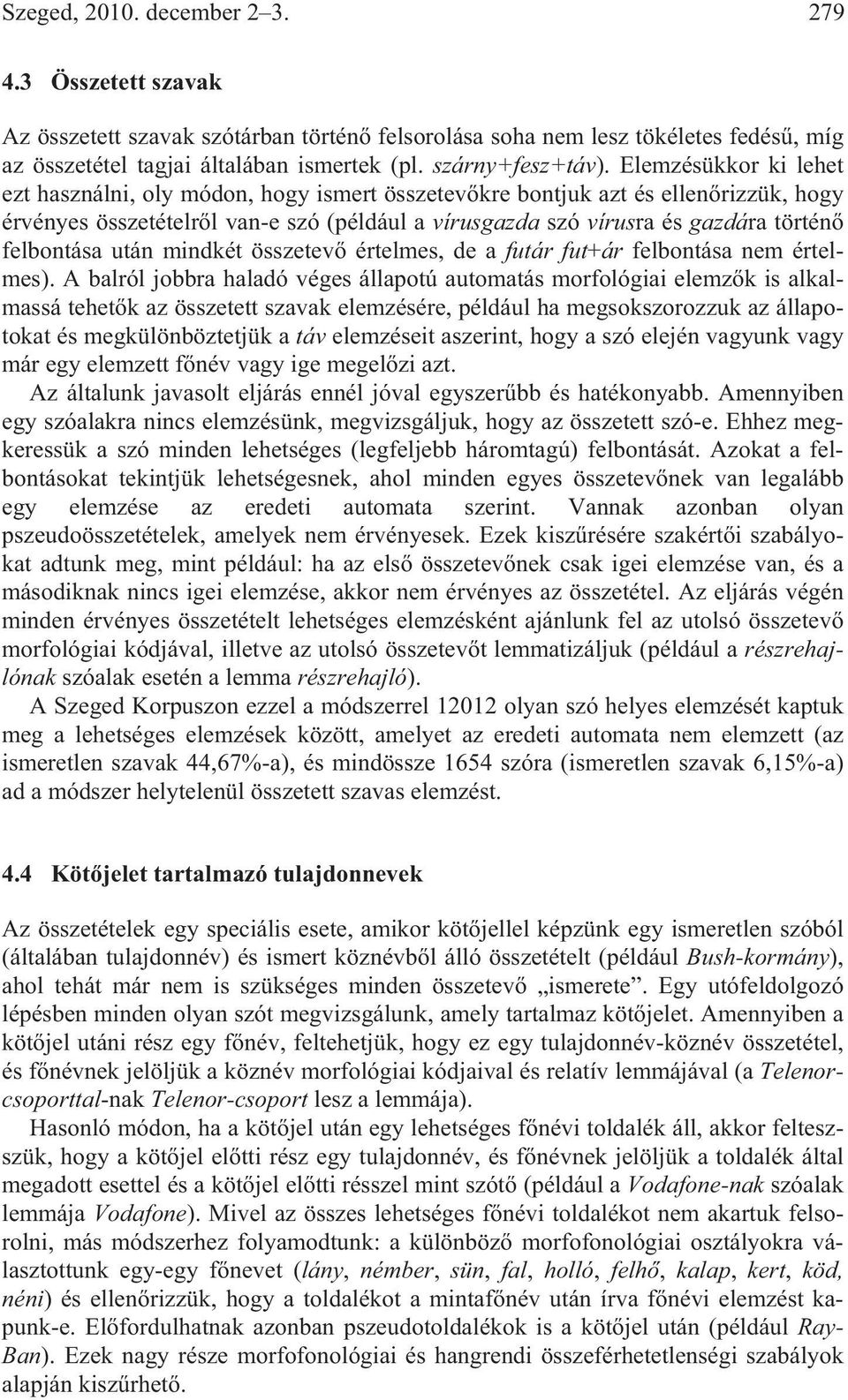 felbontása után mindkét összetev értelmes, de a futár fut+ár felbontása nem értelmes).