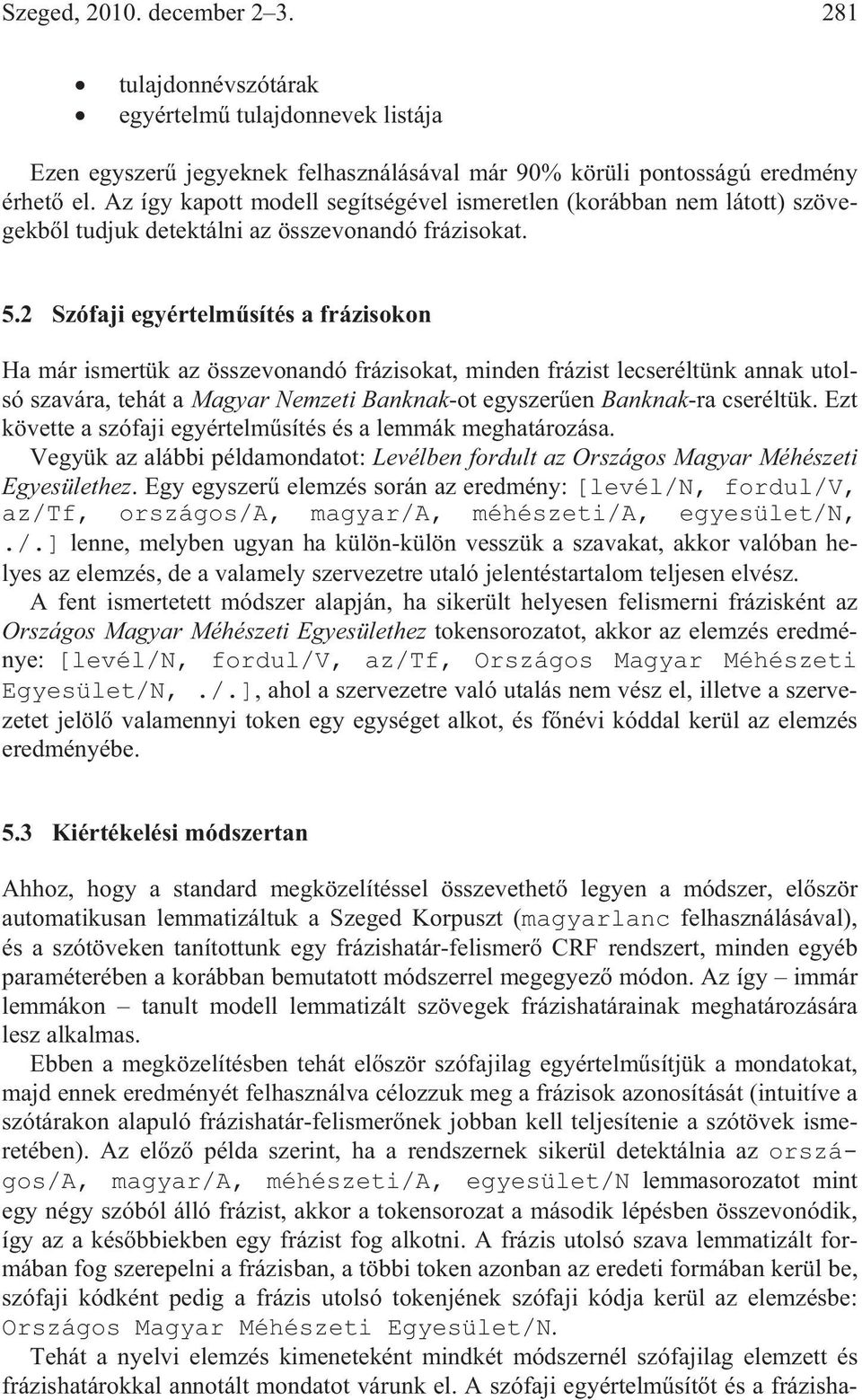 2 Szófaji egyértelm sítés a frázisokon Ha már ismertük az összevonandó frázisokat, minden frázist lecseréltünk annak utolsó szavára, tehát a Magyar Nemzeti Banknak-ot egyszer en Banknak-ra cseréltük.