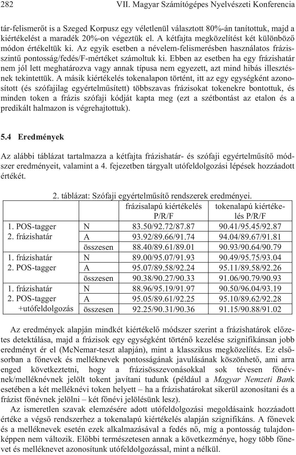 Ebben az esetben ha egy frázishatár nem jól lett meghatározva vagy annak típusa nem egyezett, azt mind hibás illesztésnek tekintettük.