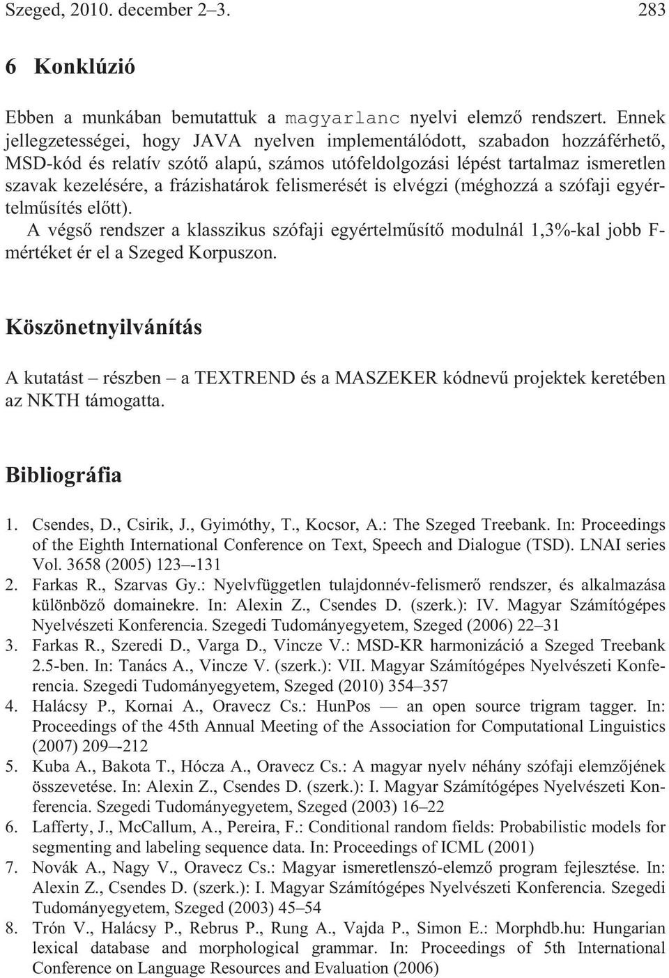 felismerését is elvégzi (méghozzá a szófaji egyértelm sítés el tt). A végs rendszer a klasszikus szófaji egyértelm sít modulnál 1,3%-kal jobb F- mértéket ér el a Szeged Korpuszon.