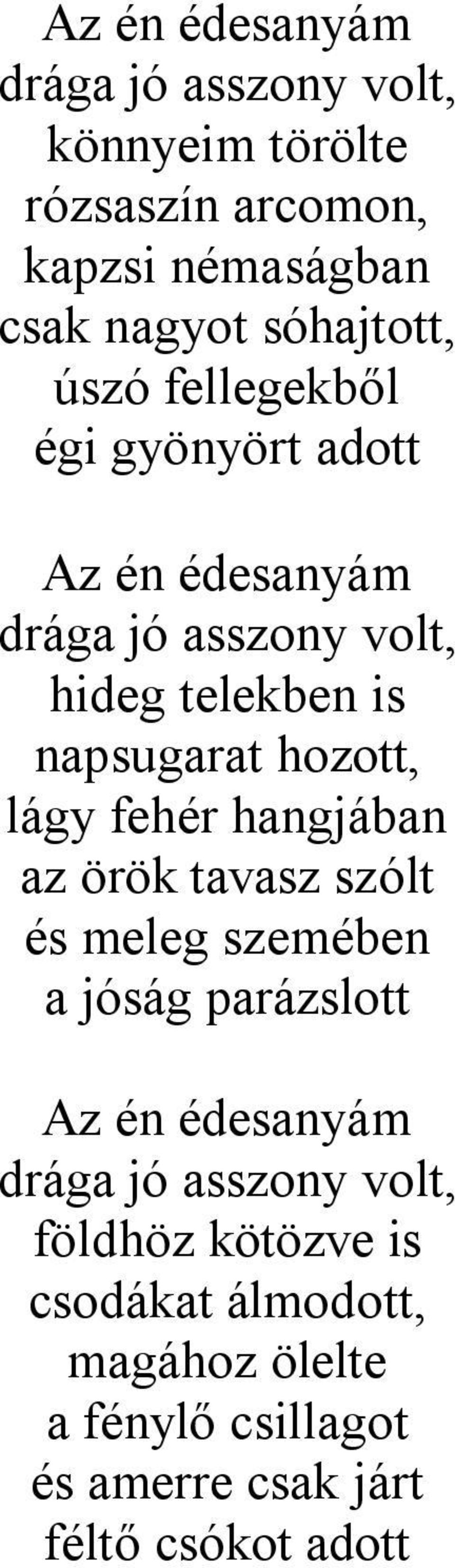 napsugarat hozott, lágy fehér hangjában az örök tavasz szólt és meleg szemében a jóság parázslott Az én édesanyám