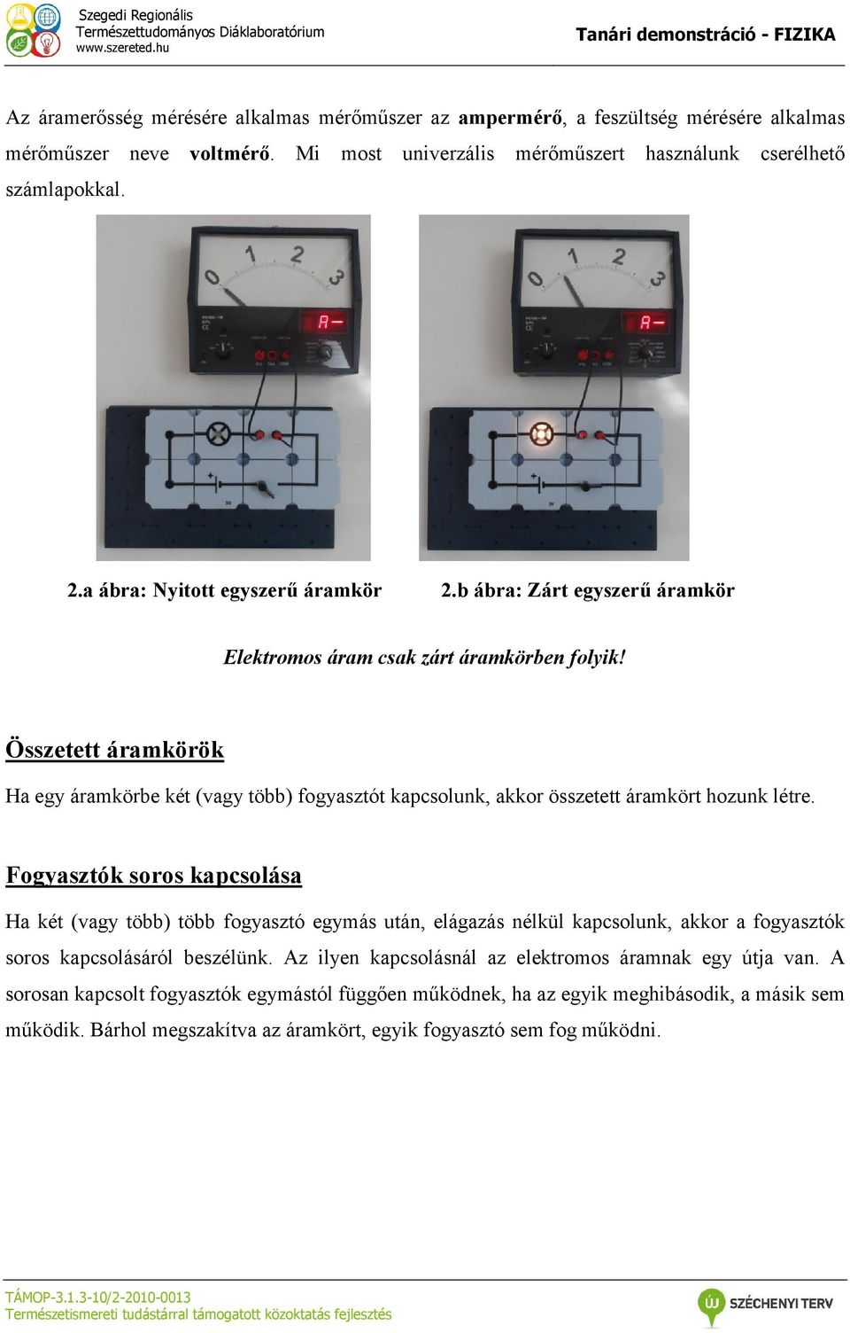 Összetett áramkörök Ha egy áramkörbe két (vagy több) fogyasztót kapcsolunk, akkor összetett áramkört hozunk létre.