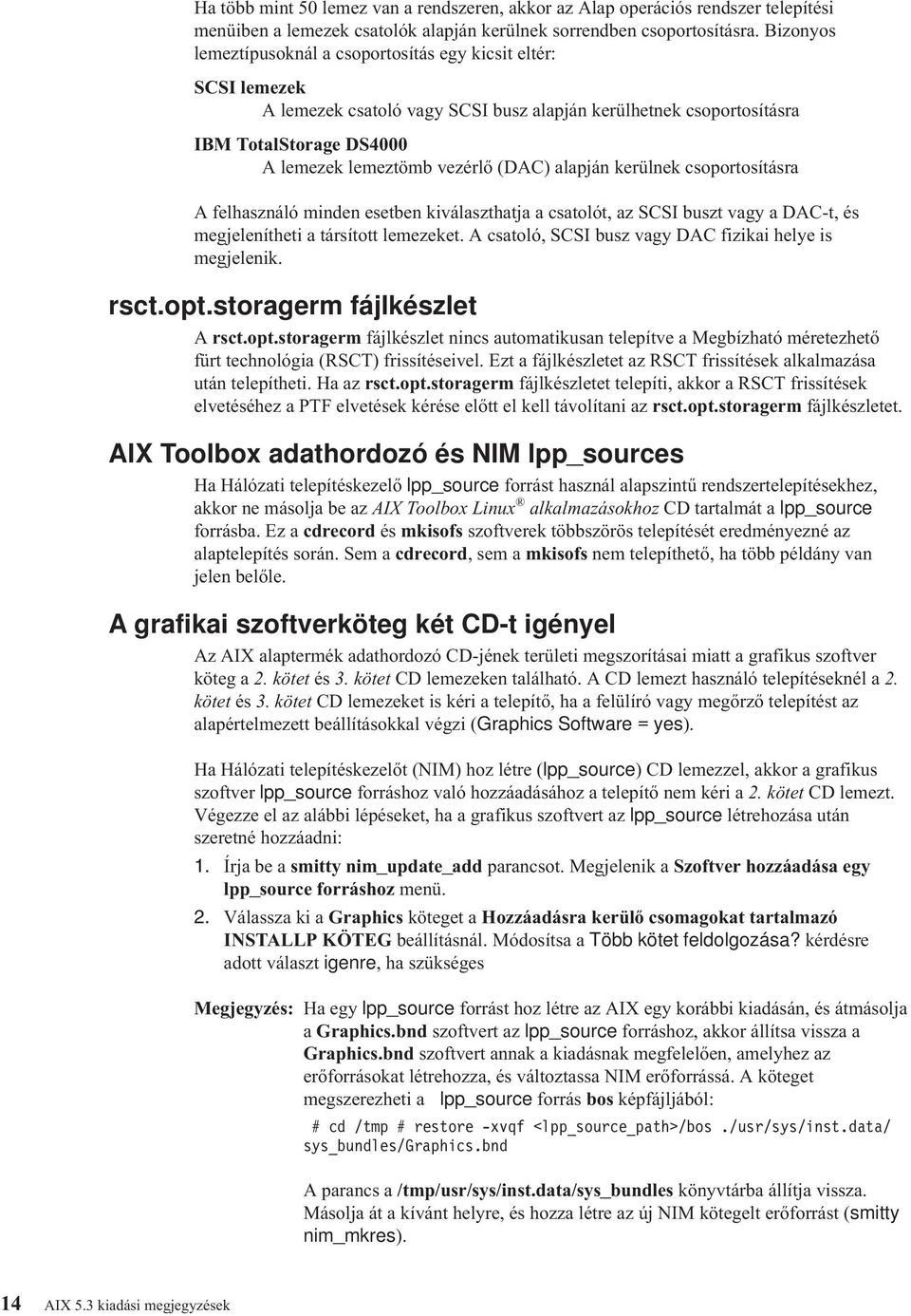 alapján kerülnek csoportosításra A felhasználó minden esetben kiálaszthatja a csatolót, az SCSI buszt agy a DAC-t, és megjelenítheti a társított lemezeket.