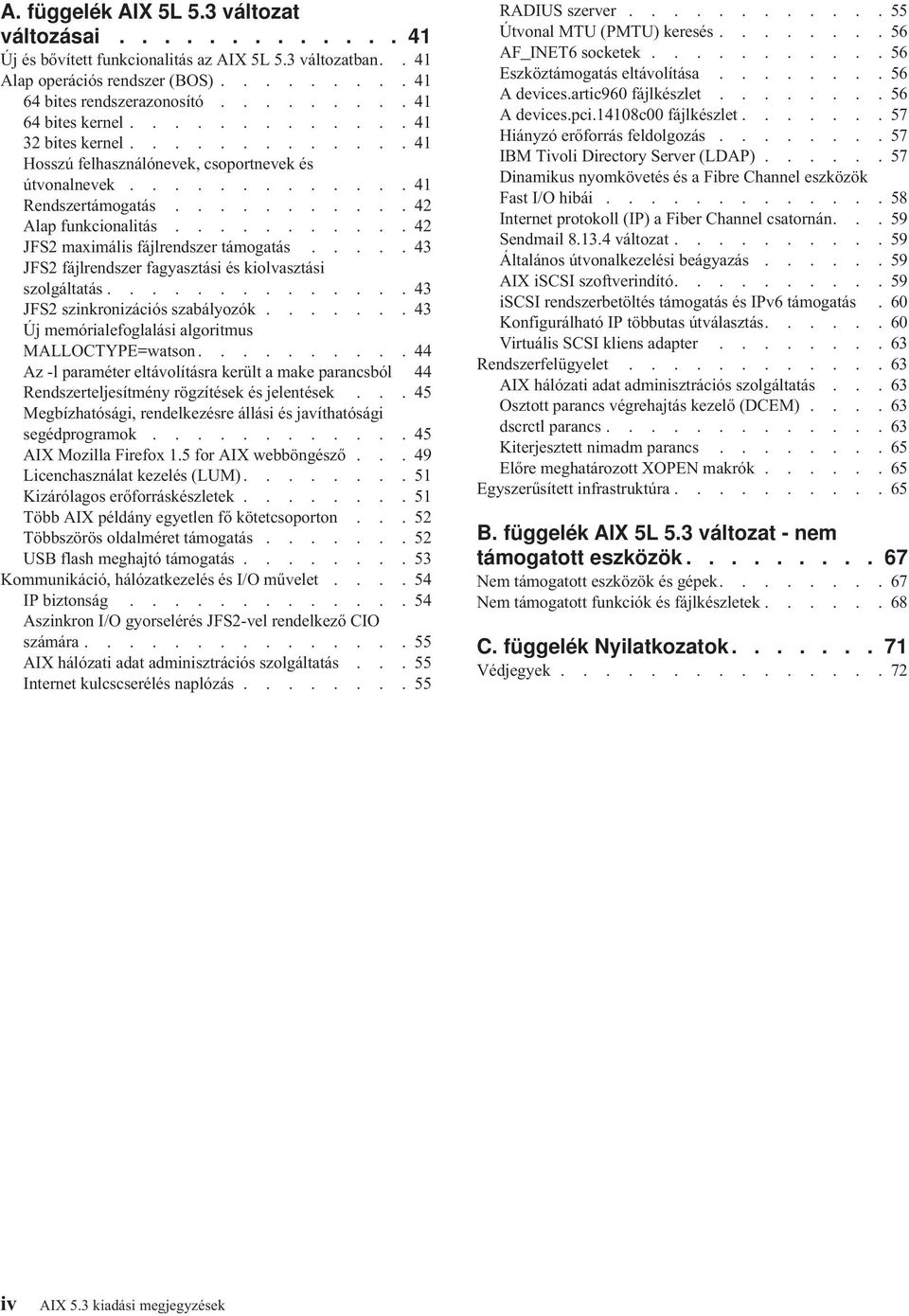 .......... 42 JFS2 maximális fájlrendszer támogatás..... 43 JFS2 fájlrendszer fagyasztási és kiolasztási szolgáltatás.............. 43 JFS2 szinkronizációs szabályozók.