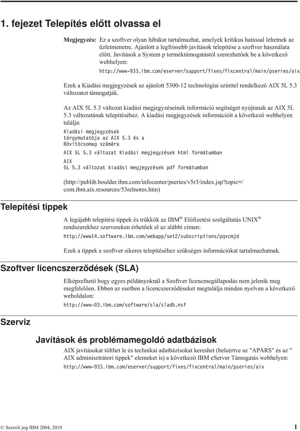 com/eserer/support/fixes/fixcentral/main/pseries/aix Ezek a Kiadási megjegyzések az ajánlott 5300-12 technológiai szinttel rendelkező AIX 5L 5.3 áltozatot támogatják. Az AIX 5L 5.