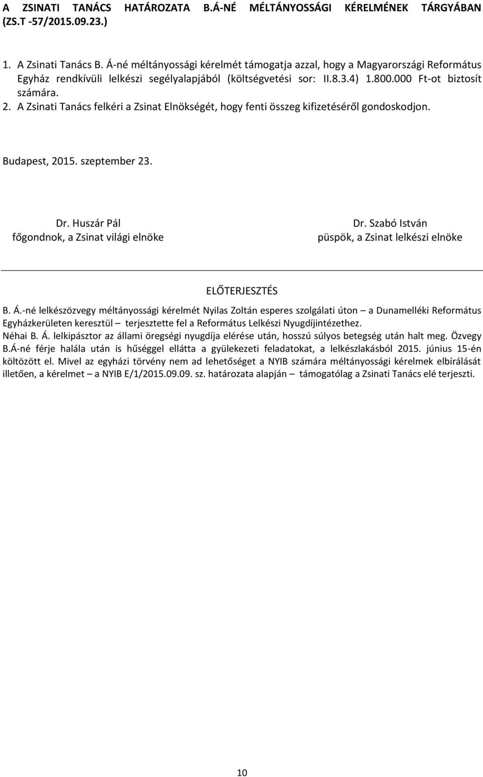 A Zsinati Tanács felkéri a Zsinat Elnökségét, hogy fenti összeg kifizetéséről gondoskodjon. ELŐTERJESZTÉS B. Á.