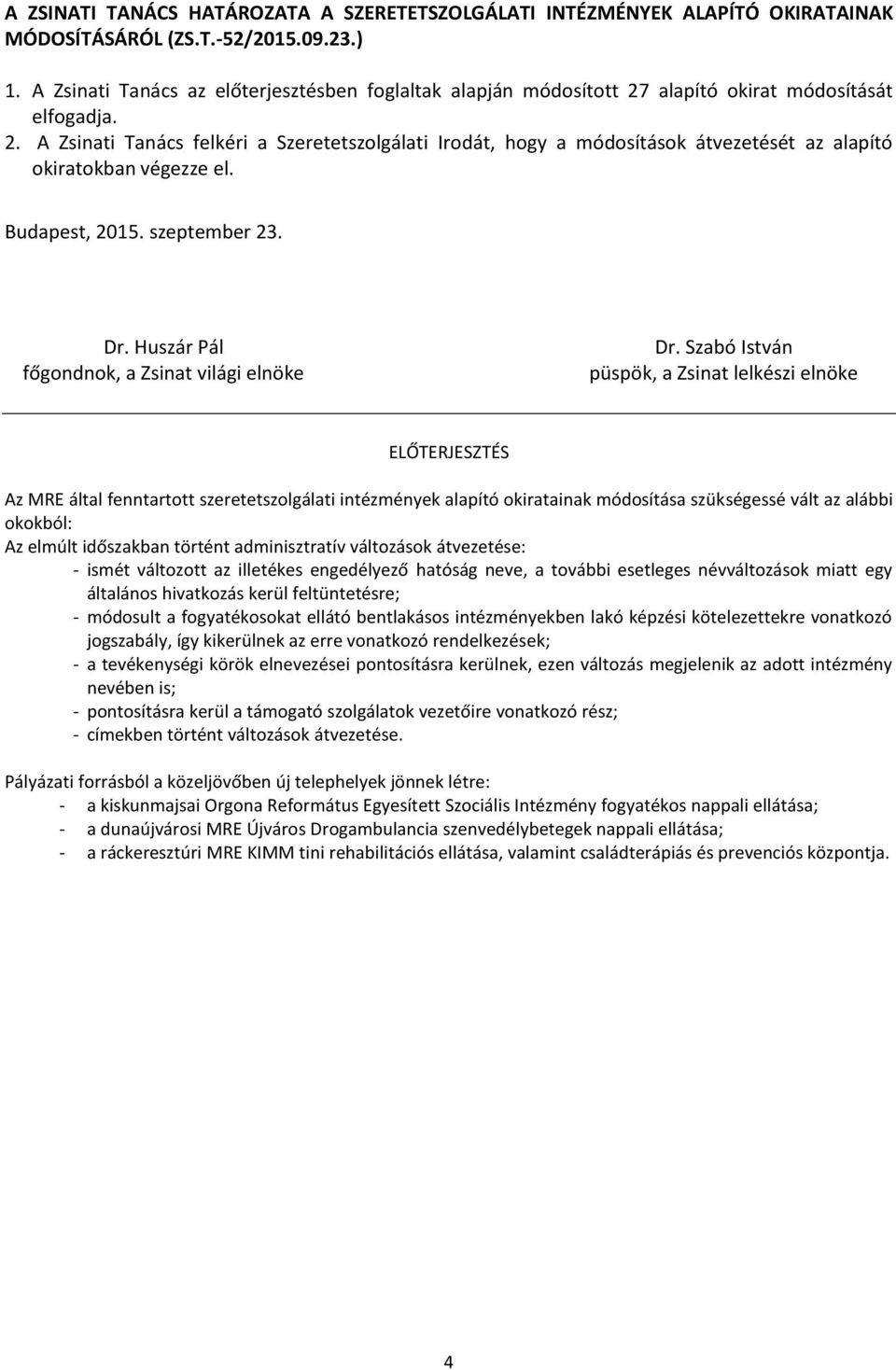 ELŐTERJESZTÉS Az MRE által fenntartott szeretetszolgálati intézmények alapító okiratainak módosítása szükségessé vált az alábbi okokból: Az elmúlt időszakban történt adminisztratív változások