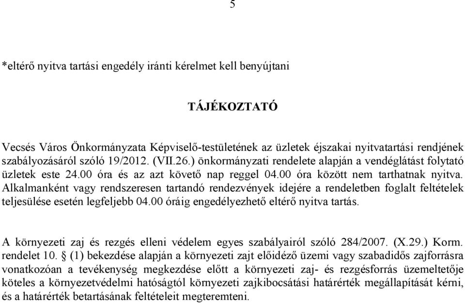 Alkalmanként vagy rendszeresen tartandó rendezvények idejére a rendeletben foglalt feltételek teljesülése esetén legfeljebb 04.00 óráig engedélyezhető eltérő nyitva tartás.