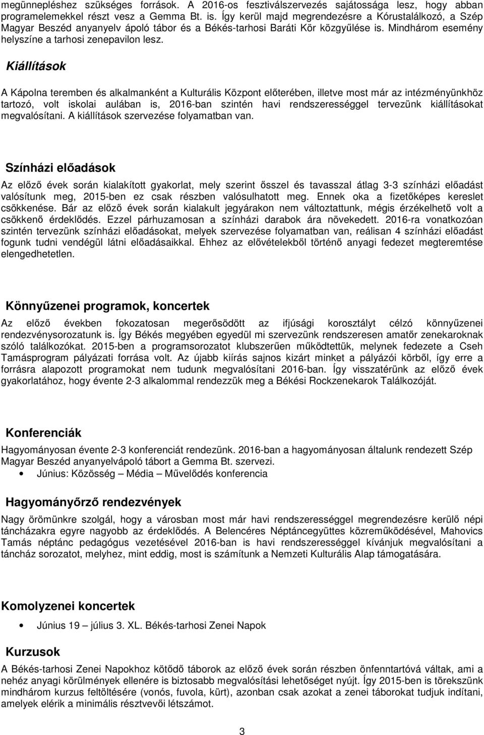 Kiállítások A Kápolna teremben és alkalmanként a Kulturális Központ előterében, illetve most már az intézményünkhöz tartozó, volt iskolai aulában is, 2016-ban szintén havi rendszerességgel tervezünk