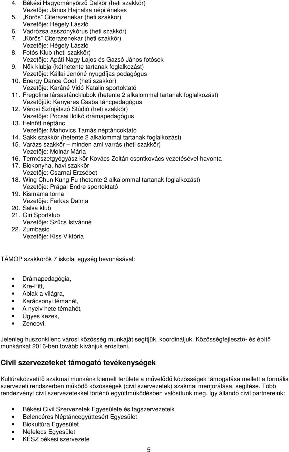 Nők klubja (kéthetente tartanak foglalkozást) Vezetője: Kállai Jenőné nyugdíjas pedagógus 10. Energy Dance Cool (heti szakkör) Vezetője: Karáné Vidó Katalin sportoktató 11.