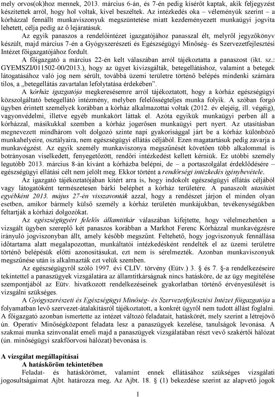 Az egyik panaszos a rendelőintézet igazgatójához panasszal élt, melyről jegyzőkönyv készült, majd március 7-én a Gyógyszerészeti és Egészségügyi Minőség- és Szervezetfejlesztési Intézet