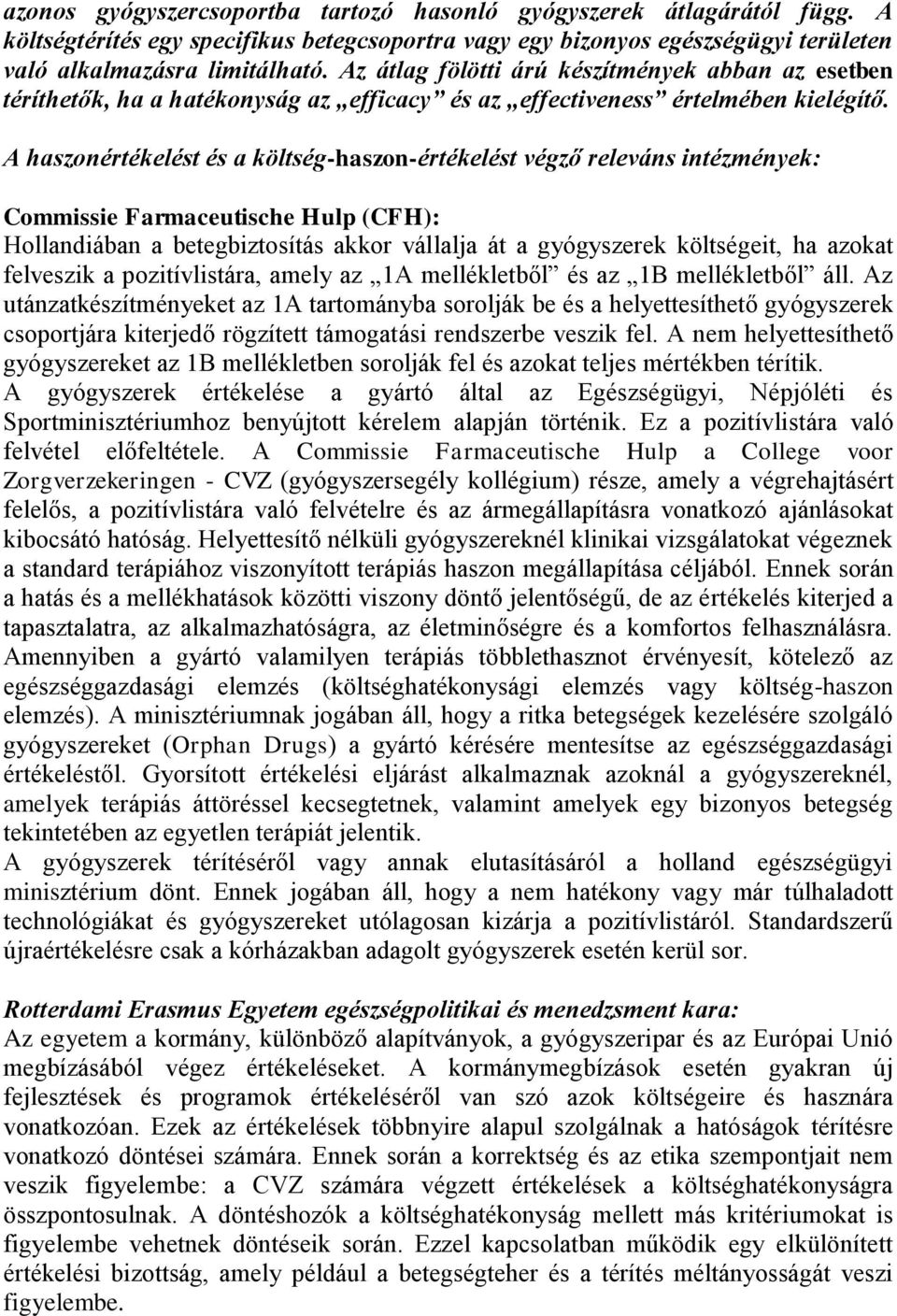 A haszonértékelést és a költség-haszon-értékelést végző releváns intézmények: Commissie Farmaceutische Hulp (CFH): Hollandiában a betegbiztosítás akkor vállalja át a gyógyszerek költségeit, ha azokat