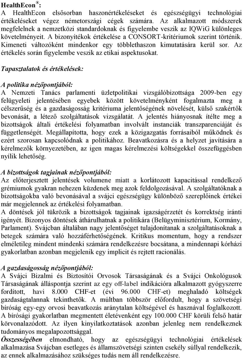 Kimeneti változóként mindenkor egy többlethaszon kimutatására kerül sor. Az értékelés során figyelembe veszik az etikai aspektusokat.