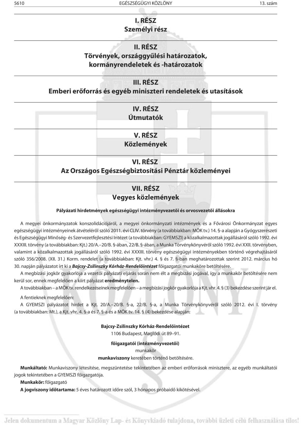 RÉSZ Vegyes közlemények Pályázati hirdetmények egészségügyi intézményvezetõi és orvosvezetõi állásokra A megyei önkormányzatok konszolidációjáról, a megyei önkormányzati intézmények és a Fõvárosi