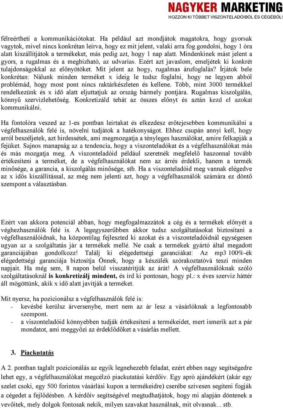 1 nap alatt. Mindenkinek mást jelent a gyors, a rugalmas és a megbízható, az udvarias. Ezért azt javaslom, emeljétek ki konkrét tulajdonságokkal az előnyötöket.