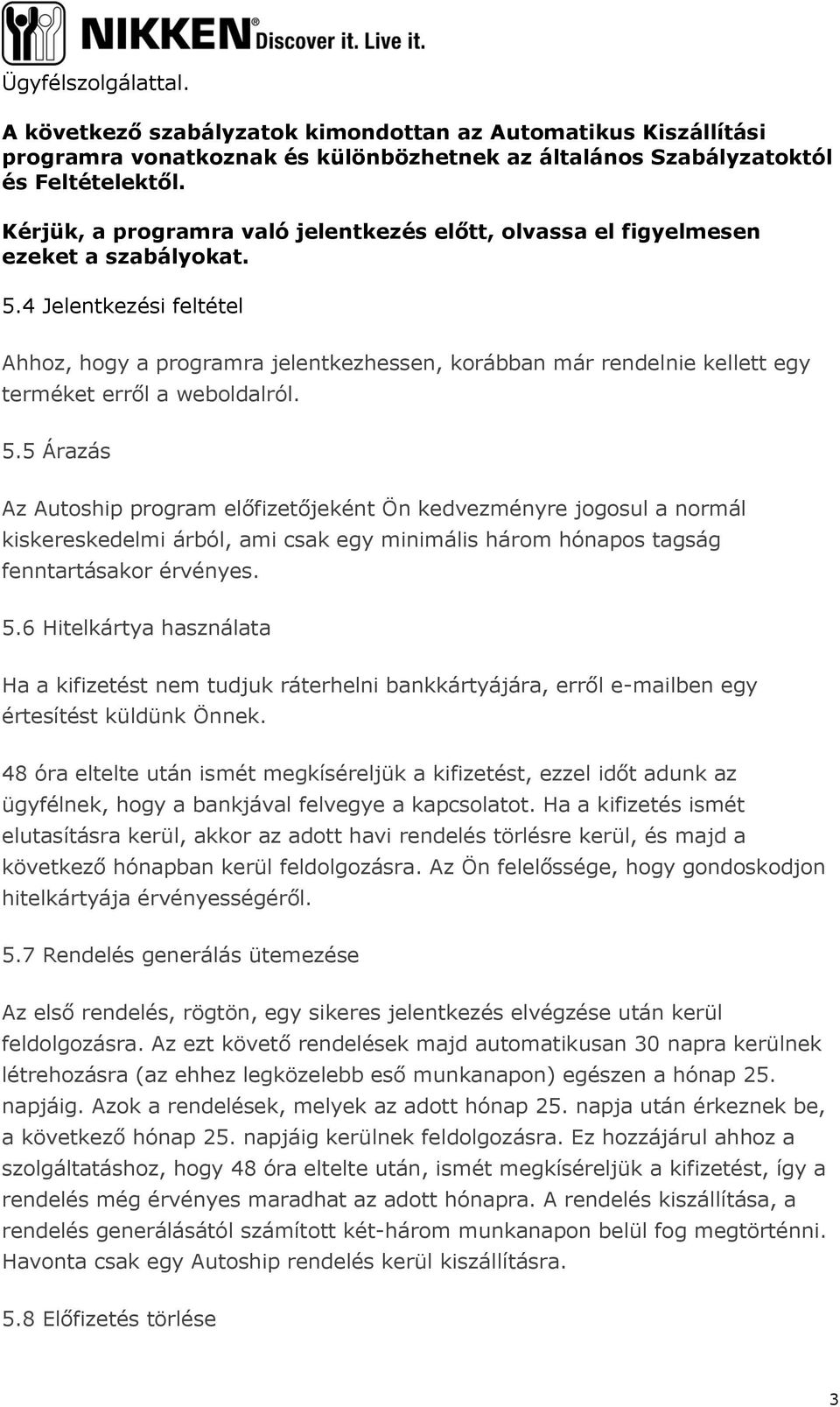 4 Jelentkezési feltétel Ahhoz, hogy a programra jelentkezhessen, korábban már rendelnie kellett egy terméket erről a weboldalról. 5.