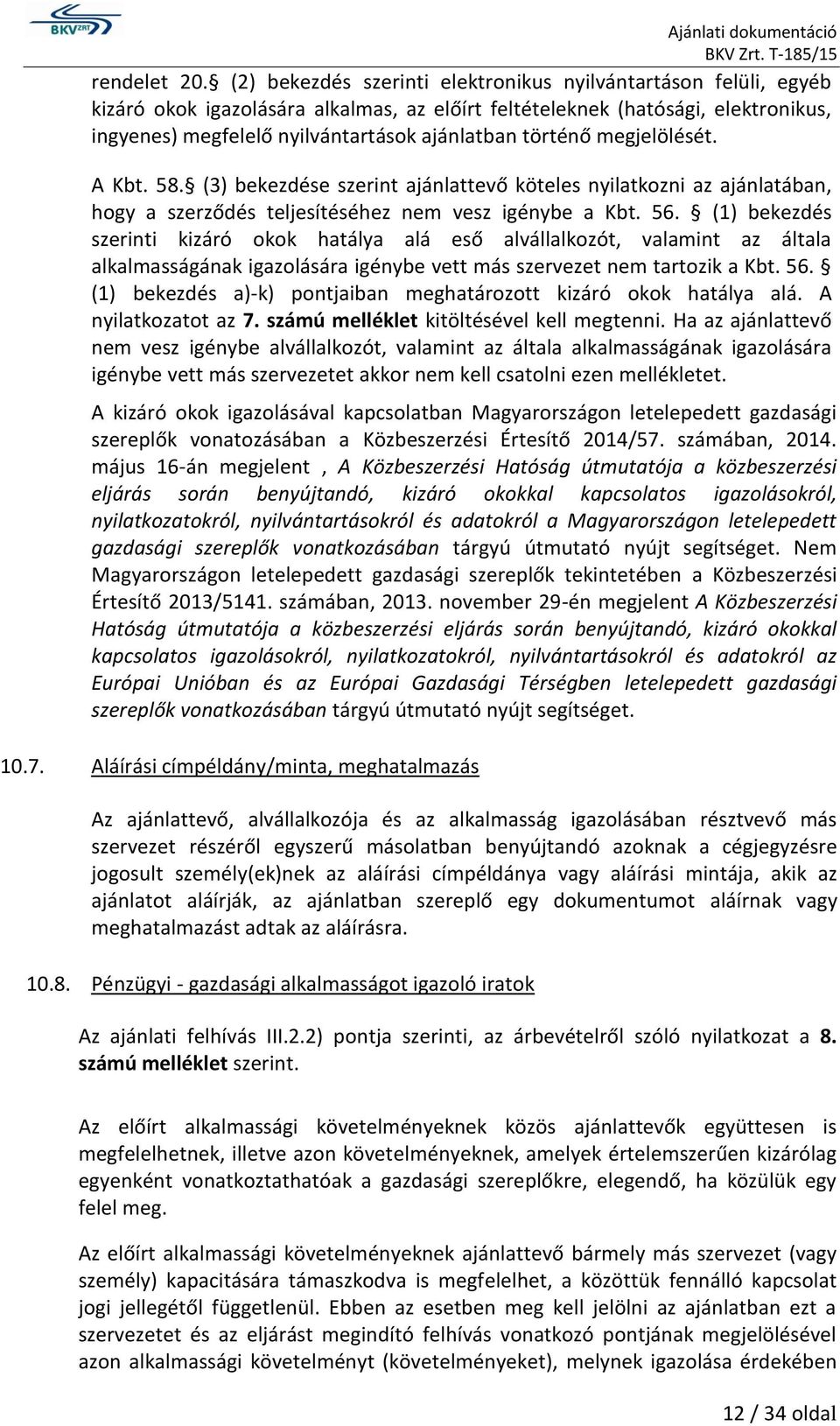 történő megjelölését. A Kbt. 58. (3) bekezdése szerint ajánlattevő köteles nyilatkozni az ajánlatában, hogy a szerződés teljesítéséhez nem vesz igénybe a Kbt. 56.