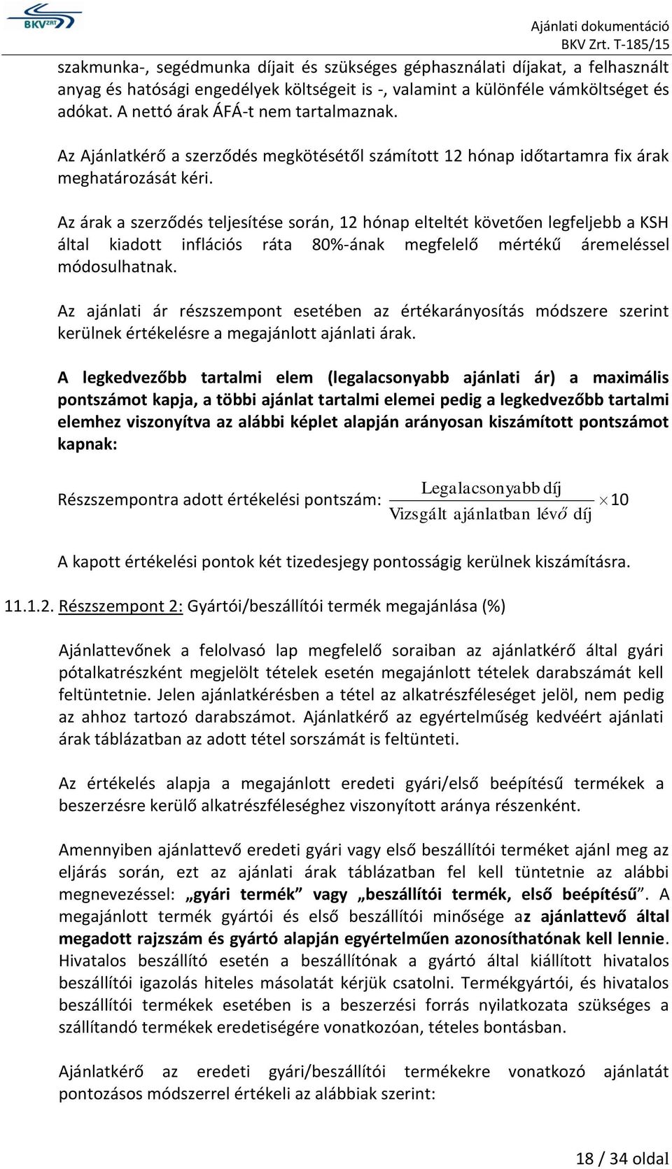 Az árak a szerződés teljesítése során, 12 hónap elteltét követően legfeljebb a KSH által kiadott inflációs ráta 80%-ának megfelelő mértékű áremeléssel módosulhatnak.