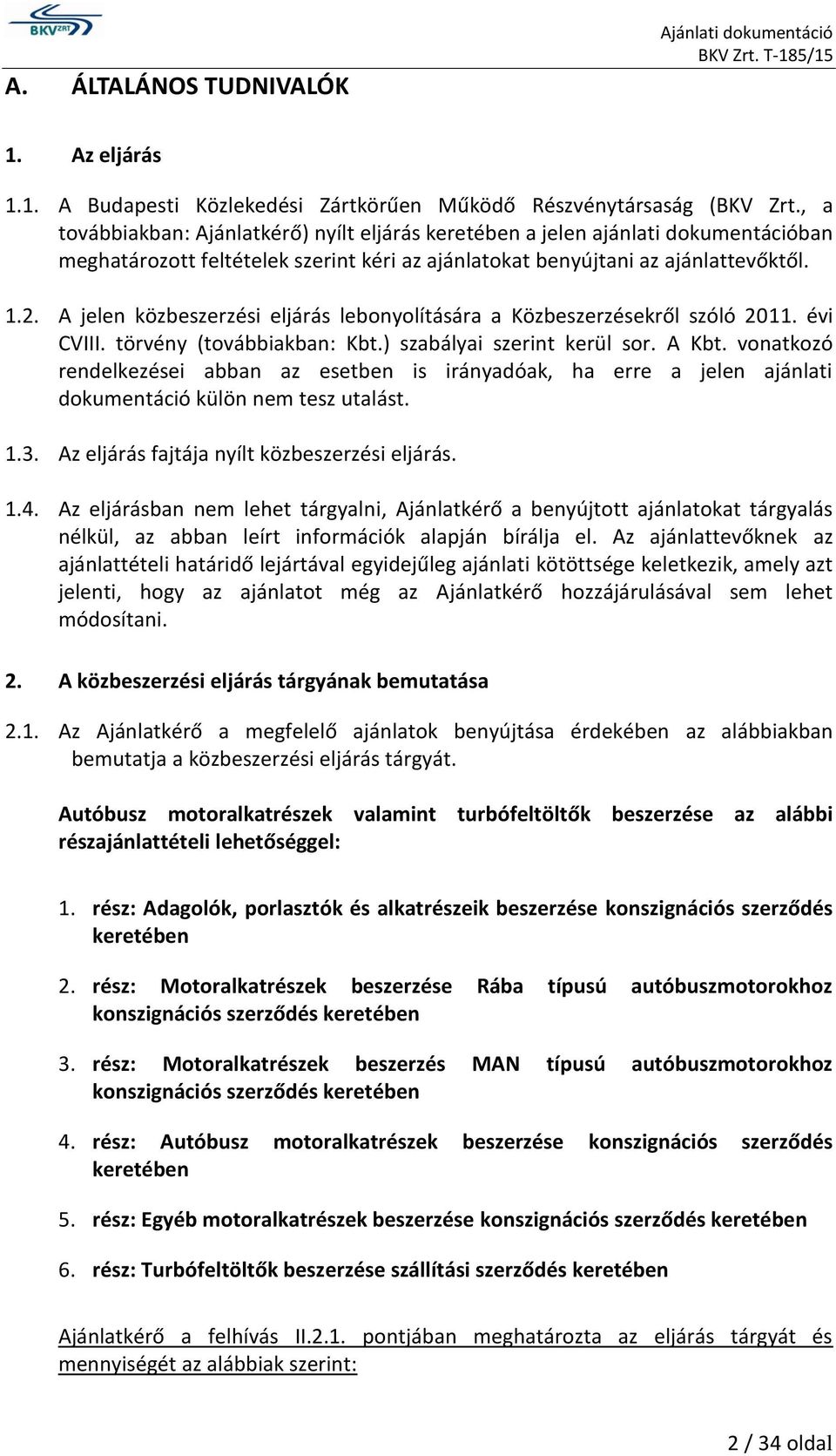 A jelen közbeszerzési eljárás lebonyolítására a Közbeszerzésekről szóló 2011. évi CVIII. törvény (továbbiakban: Kbt.) szabályai szerint kerül sor. A Kbt.