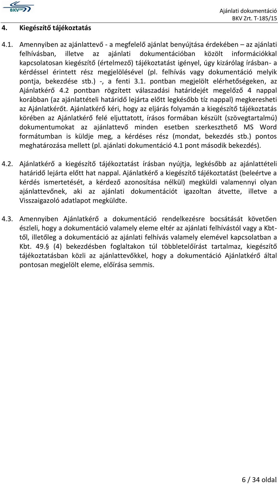 tájékoztatást igényel, úgy kizárólag írásban- a kérdéssel érintett rész megjelölésével (pl. felhívás vagy dokumentáció melyik pontja, bekezdése stb.) -, a fenti 3.1.