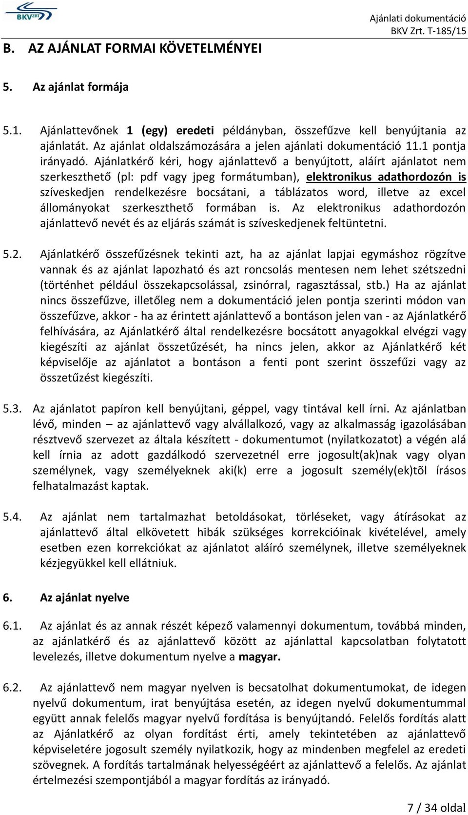 Ajánlatkérő kéri, hogy ajánlattevő a benyújtott, aláírt ajánlatot nem szerkeszthető (pl: pdf vagy jpeg formátumban), elektronikus adathordozón is szíveskedjen rendelkezésre bocsátani, a táblázatos