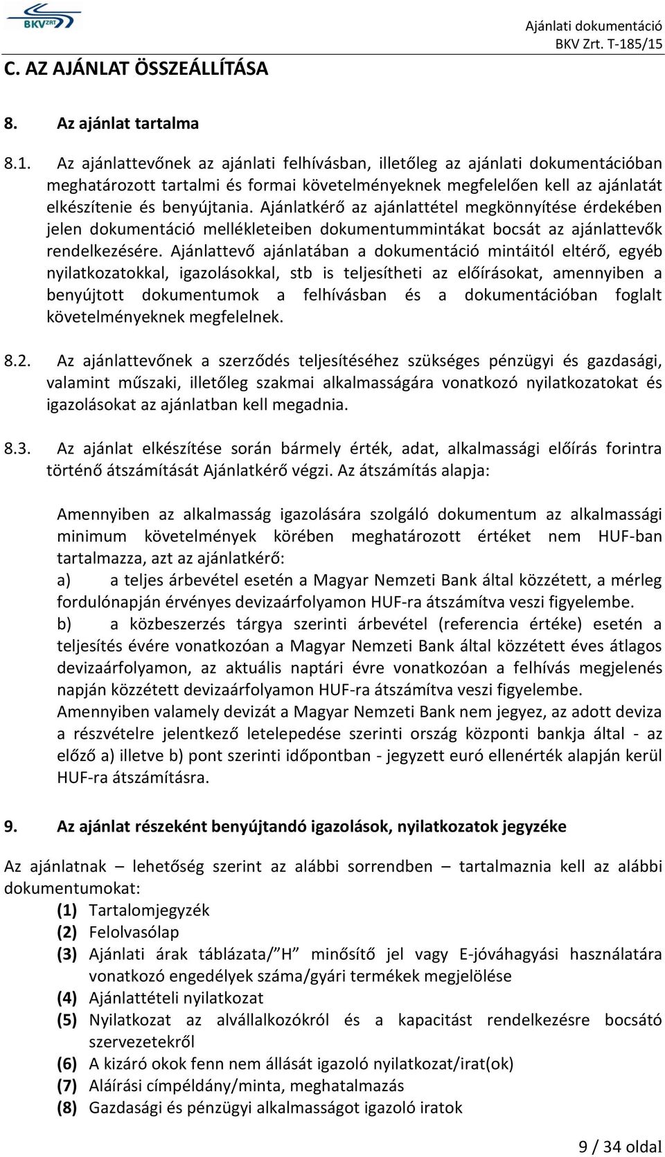 Ajánlatkérő az ajánlattétel megkönnyítése érdekében jelen dokumentáció mellékleteiben dokumentummintákat bocsát az ajánlattevők rendelkezésére.