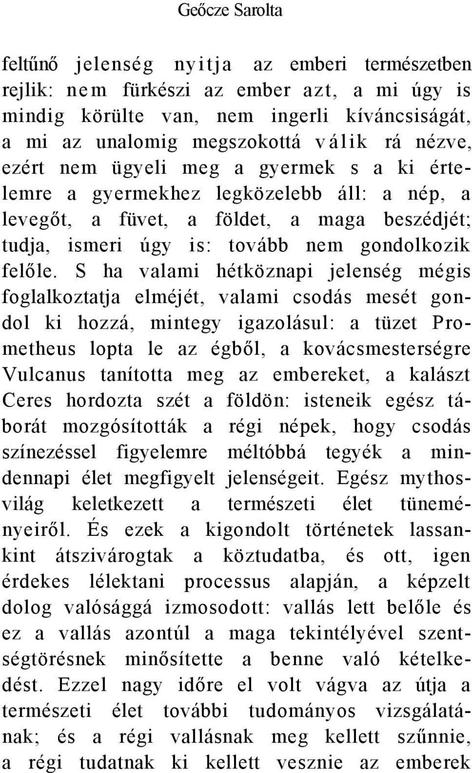 S ha valami hétköznapi jelenség mégis foglalkoztatja elméjét, valami csodás mesét gondol ki hozzá, mintegy igazolásul: a tüzet Prometheus lopta le az égből, a kovácsmesterségre Vulcanus tanította meg