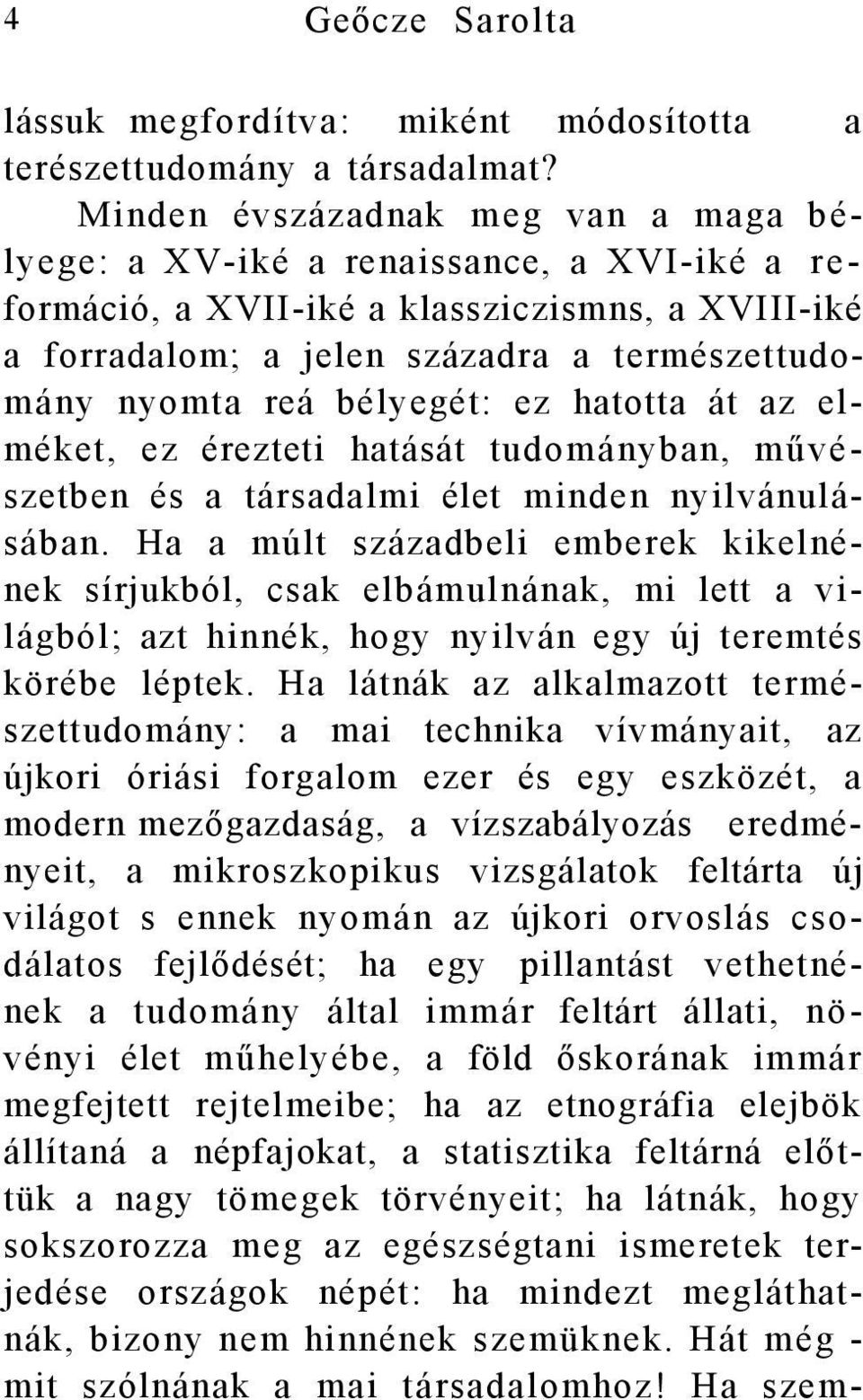 bélyegét: ez hatotta át az elméket, ez érezteti hatását tudományban, művészetben és a társadalmi élet minden nyilvánulásában.