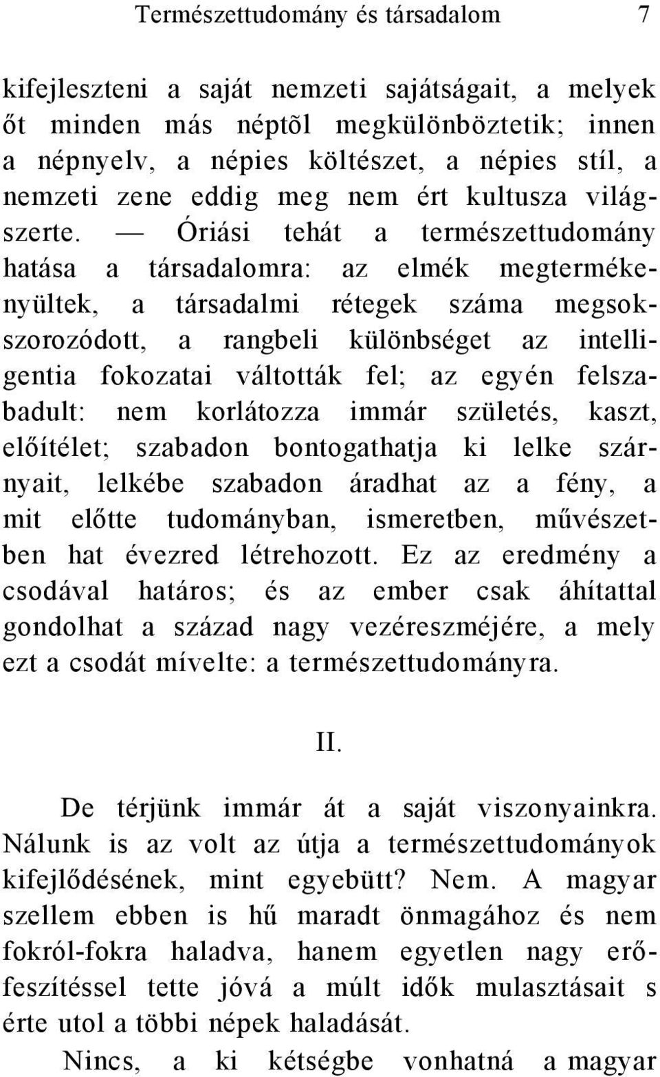 Óriási tehát a természettudomány hatása a társadalomra: az elmék megtermékenyültek, a társadalmi rétegek száma megsokszorozódott, a rangbeli különbséget az intelligentia fokozatai váltották fel; az